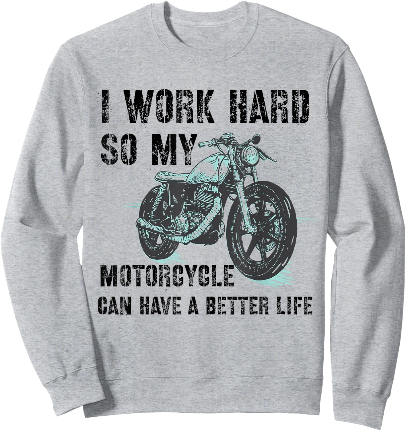 I Work Hard So My Motorcycle Can Have A Better Life Biker Sweatshirt - Sweatshirt | Ash