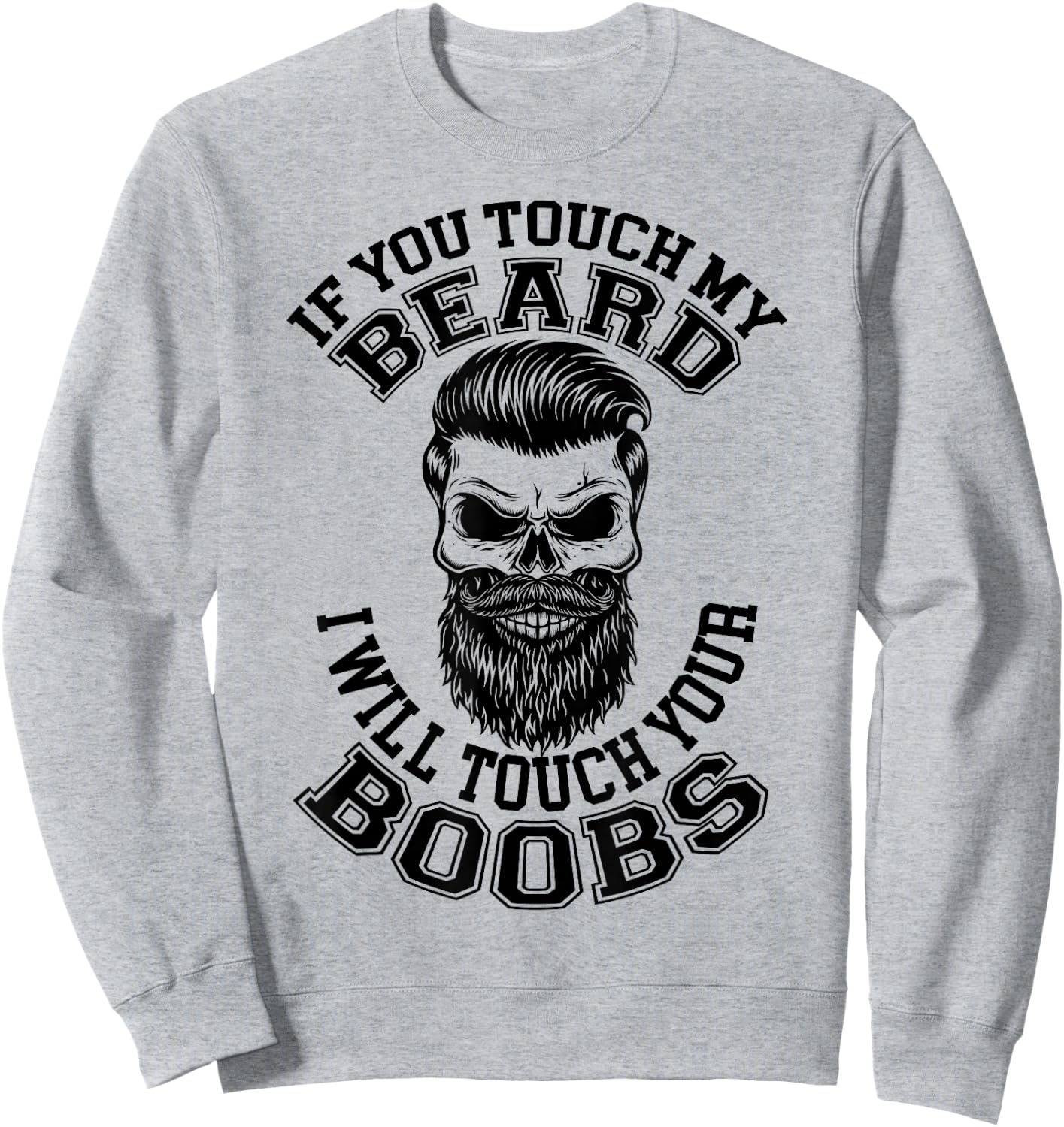 If You Touch My Beard I Will Touch Your Boobs Funny Saying Sweatshirt - Sweatshirt | Ash