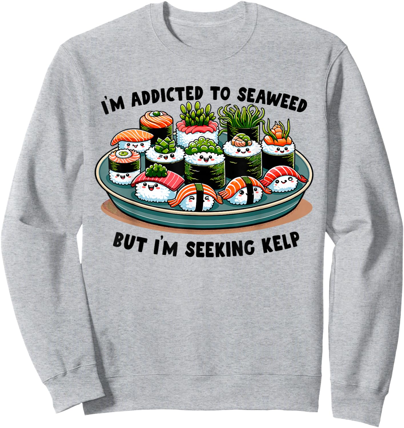 Sushi Night Funny Seaweed Saying Silly Japanese Food Sweatshirt - Sweatshirt | Ash