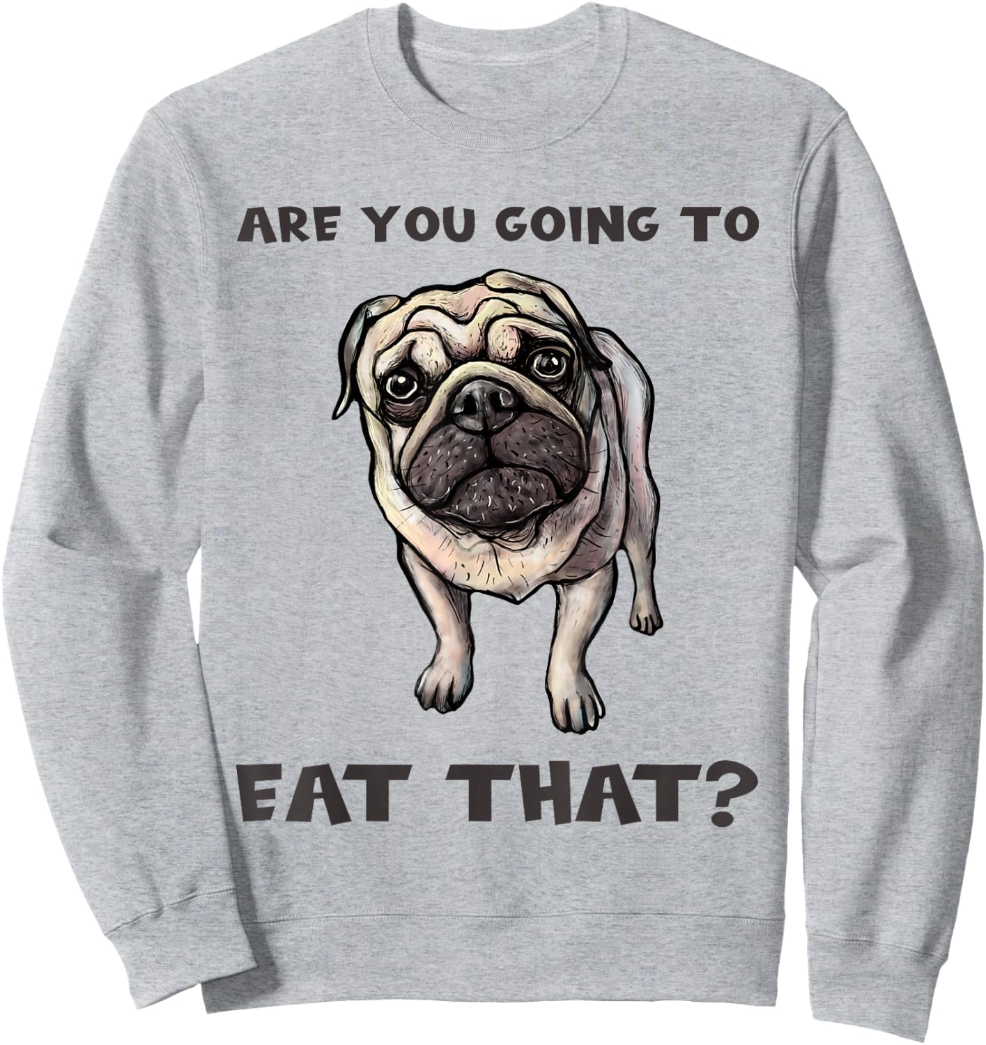 Funny Pug Quote Are You Going To Eat That? Dog Owner Dad Mom Sweatshirt - Sweatshirt | Ash