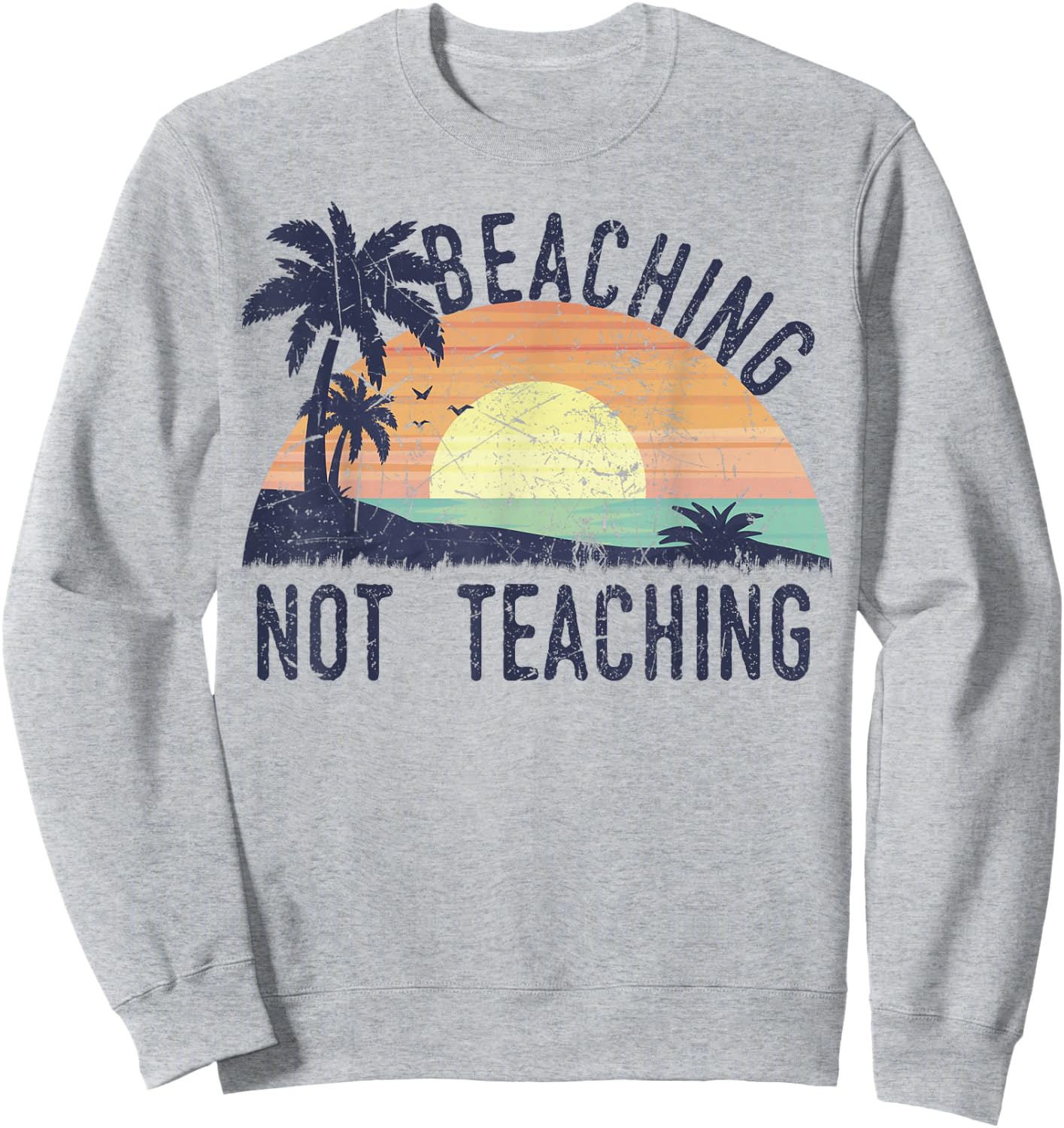 Beaching Not Teaching | Cool Teacher Vintage Men Women Kids Sweatshirt - Sweatshirt | Ash