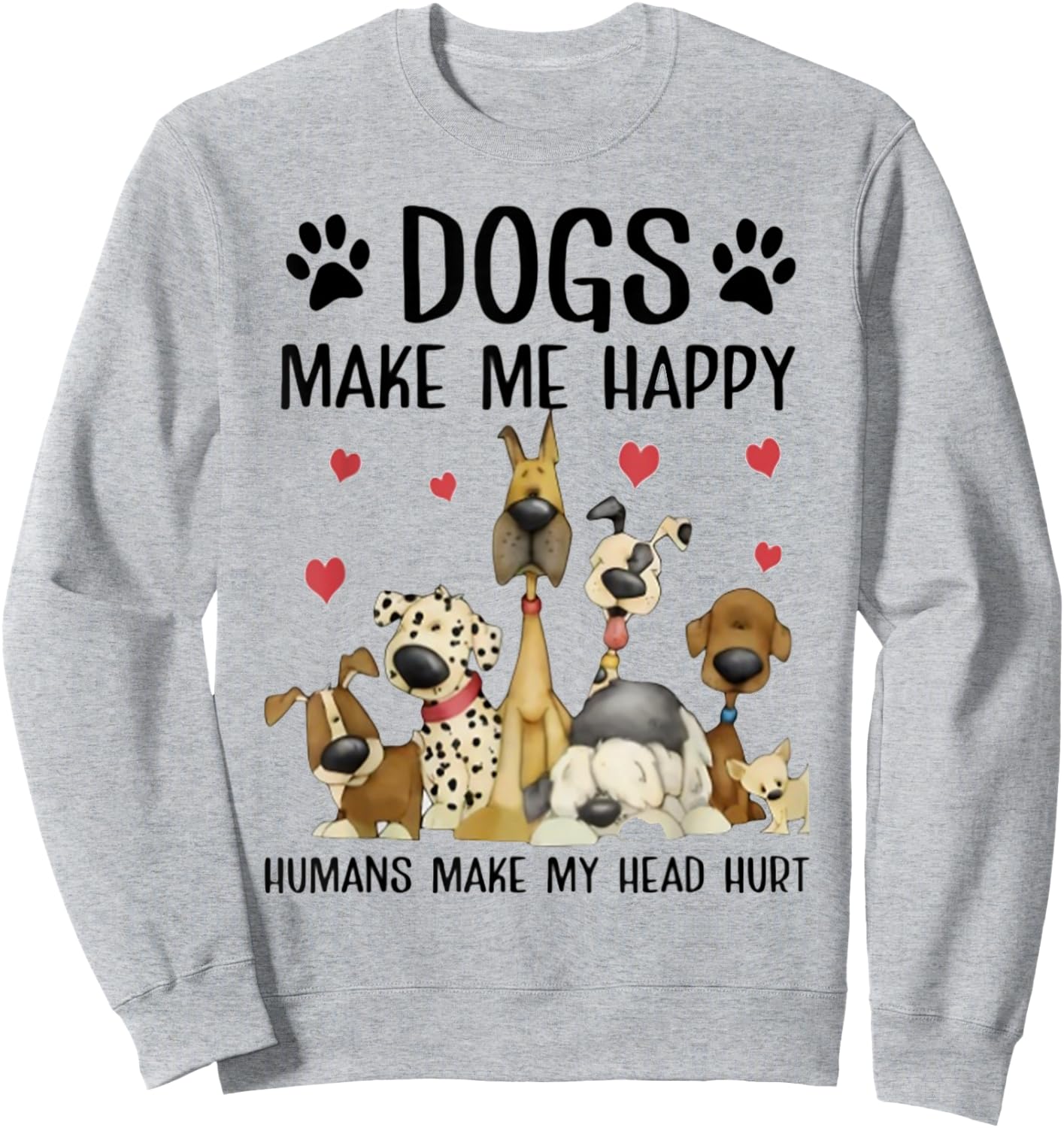 Dogs Make Me Happy Humans Make My Head Hurt Funny Gift Sweatshirt - Sweatshirt | Ash