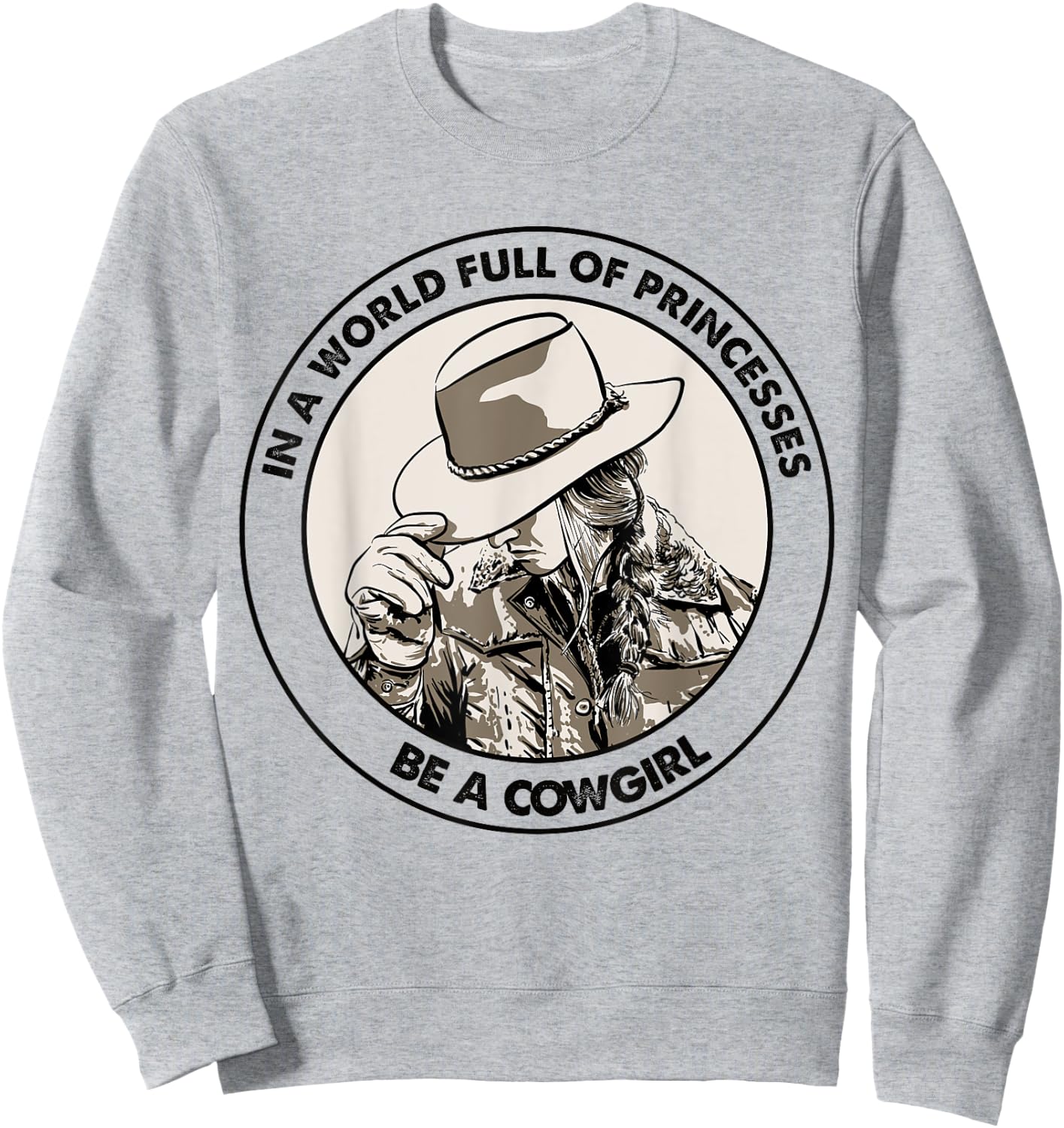 In A World Full Of Princesses Be A Cowgirl Sweatshirt - Sweatshirt | Ash