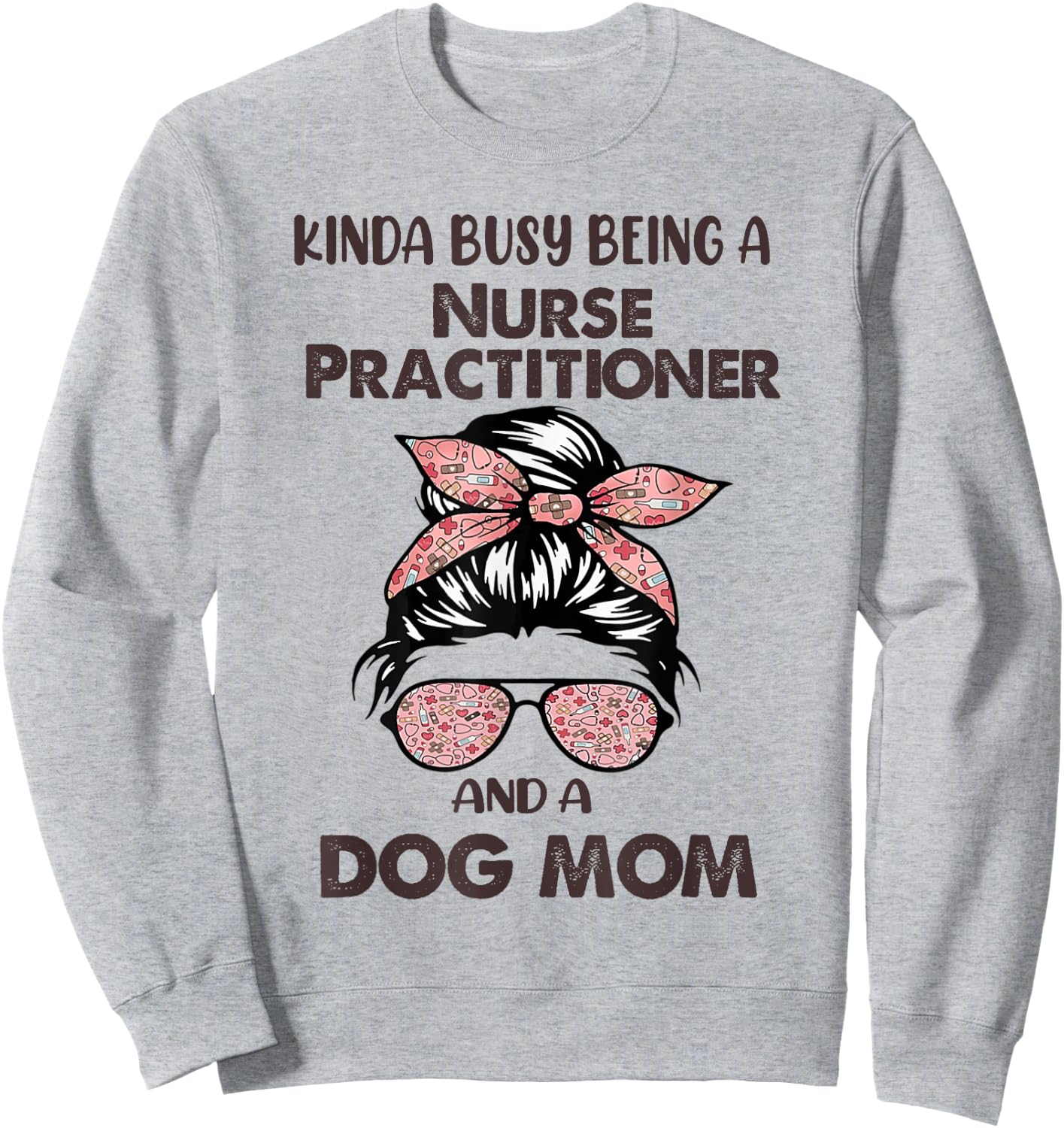 Kinda Busy Being A Nurse Practitioner And A Dog Mom Sweatshirt - Sweatshirt | Ash