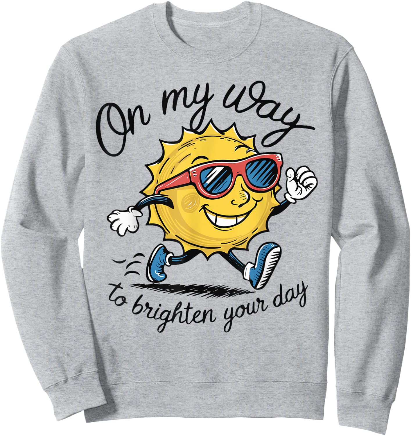 Funny Sun On My Way To Brighten Your Day Sarcastic Quote Sweatshirt - Sweatshirt | Ash