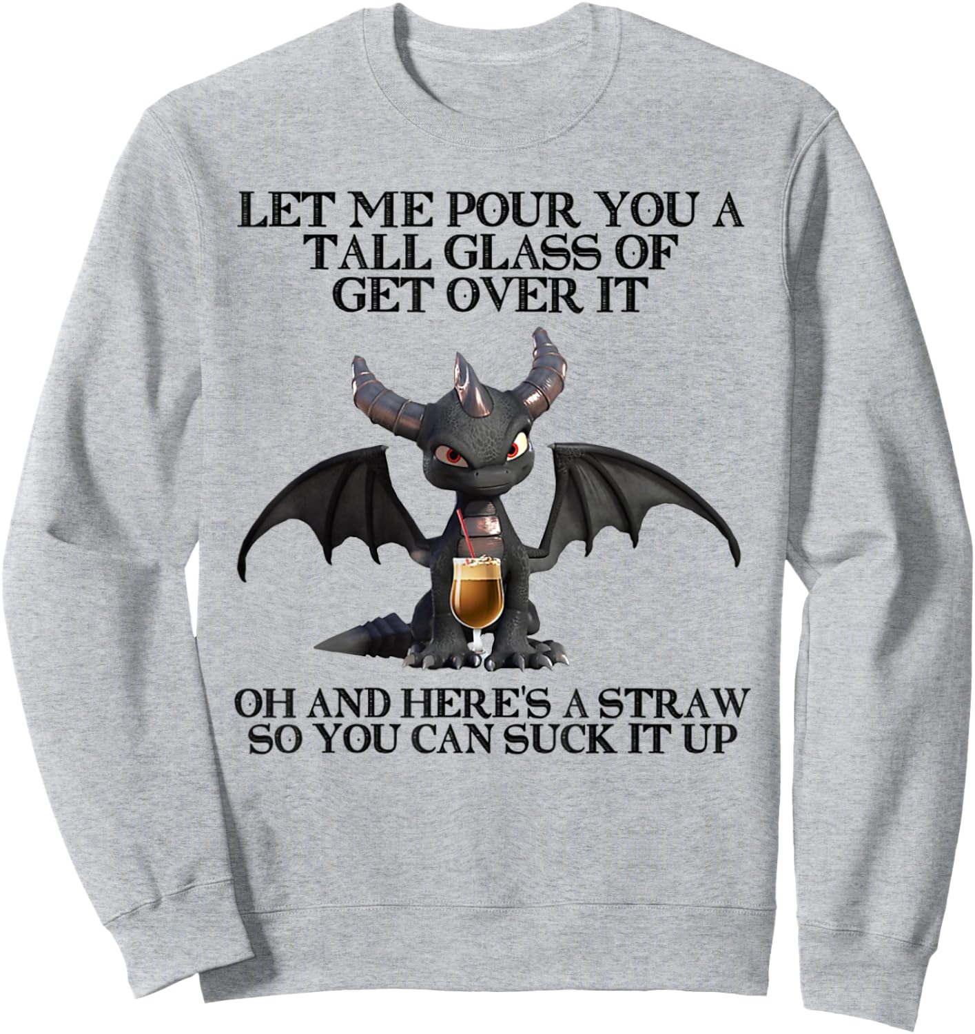 Let Me Pour You a Tall Glass Of Get Over It Oh And Here's Sweatshirt - Sweatshirt | Ash