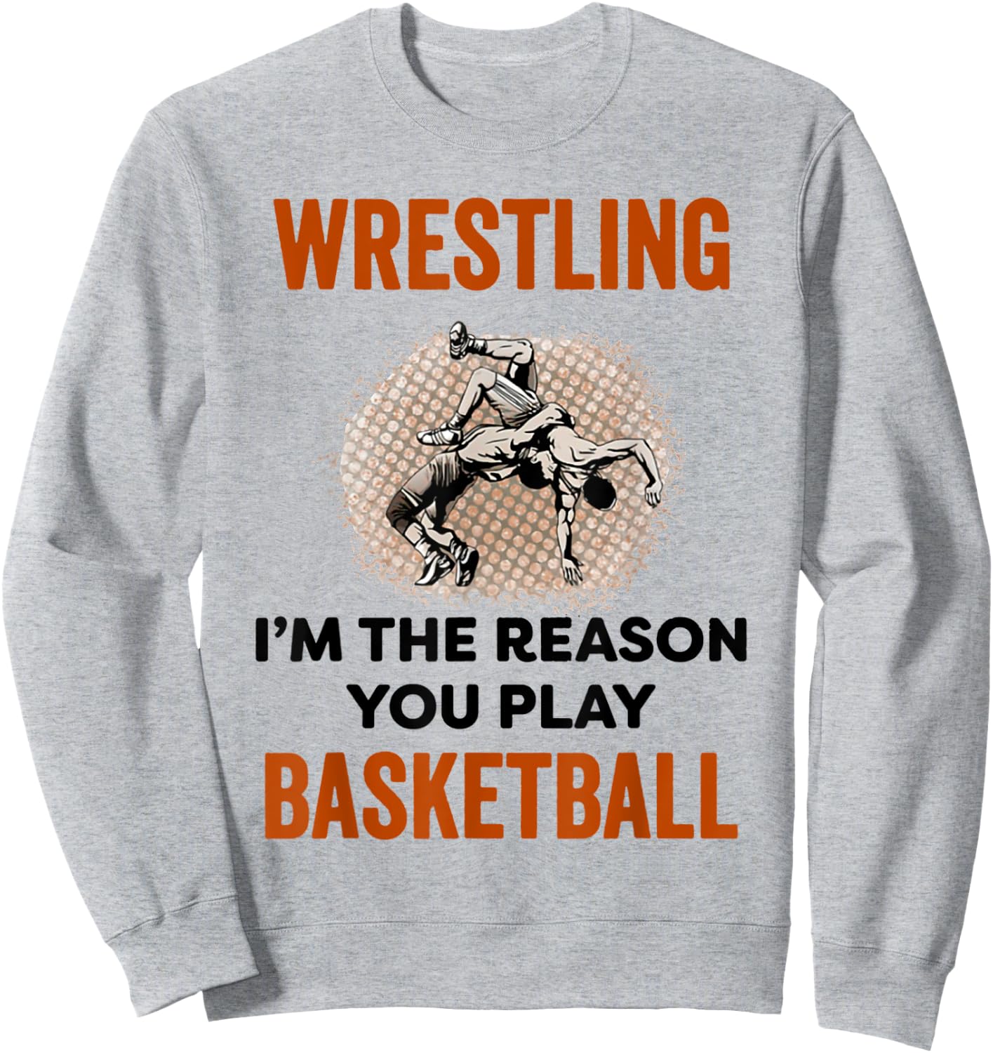 Wrestling I'm The Reason You Play Basketball Wrestling Sweatshirt - Sweatshirt | Ash