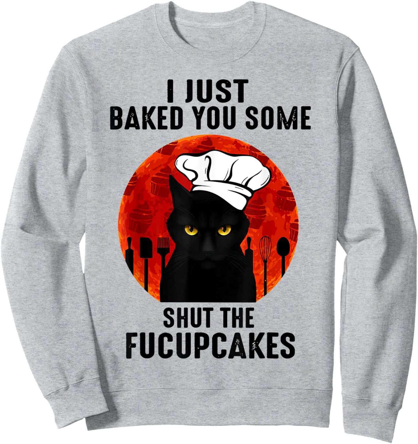 I Just Baked You Some Shut The Fucupcakes Black Cats Chef Sweatshirt - Sweatshirt | Ash