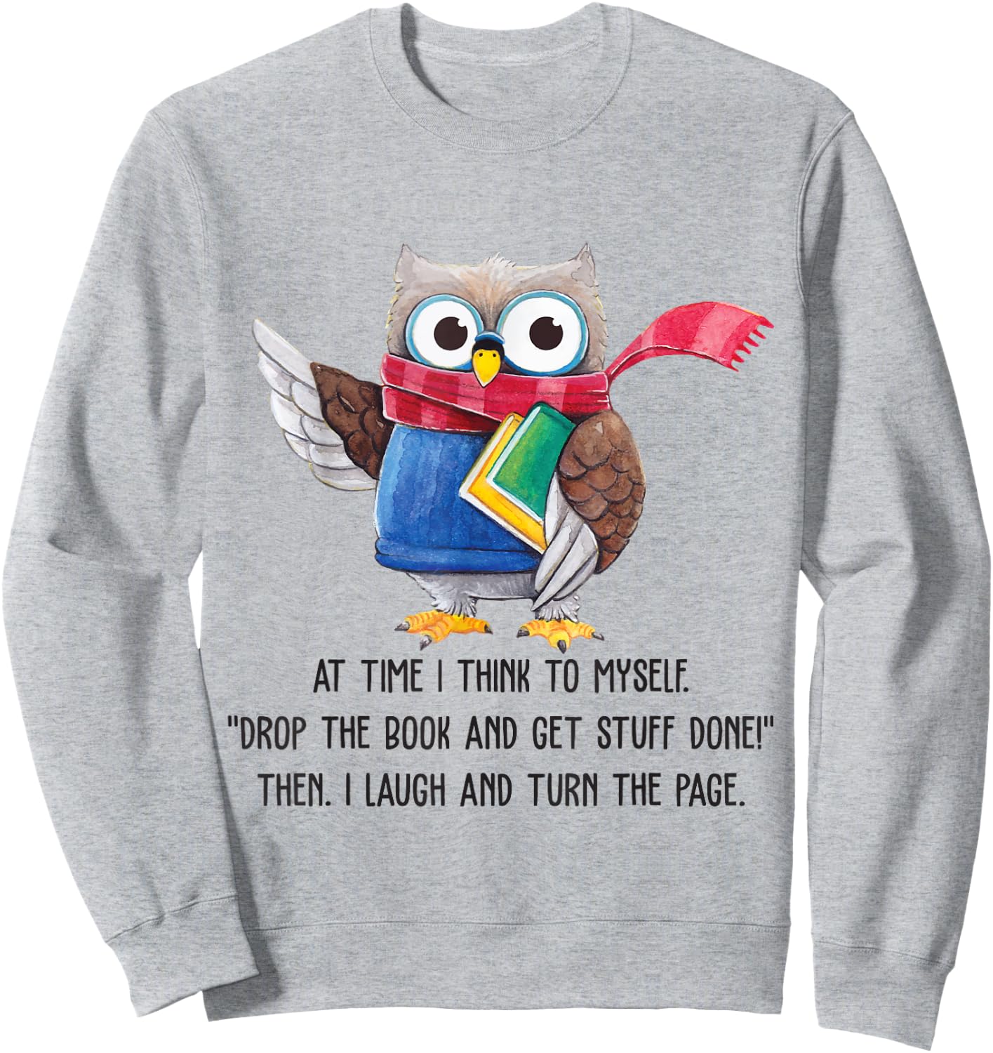 At Time I Think To Myself Drop The Book And Get Stuff Done Sweatshirt - Sweatshirt | Ash