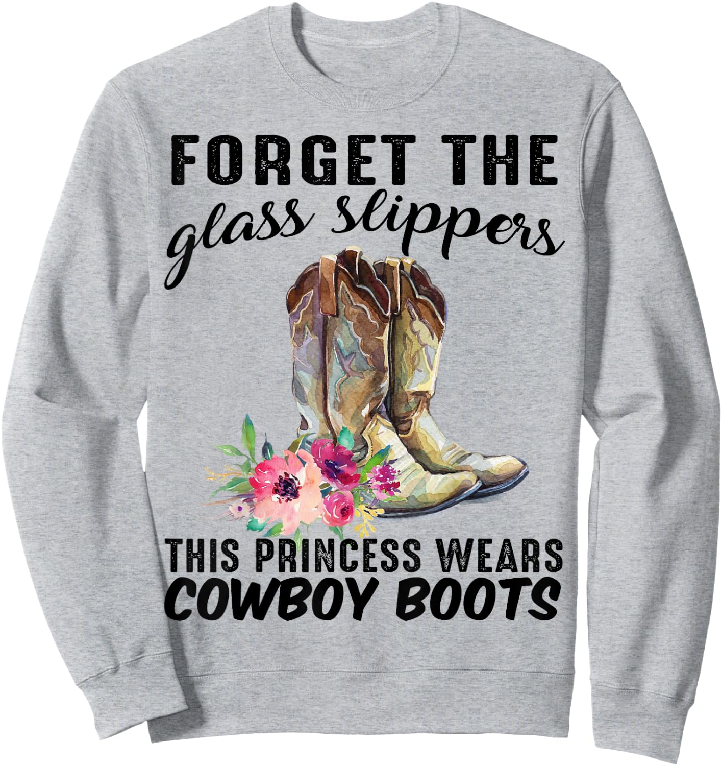 Forget The Glass Slipper This Princess Wears Cowboy Boots Sweatshirt - Sweatshirt | Ash