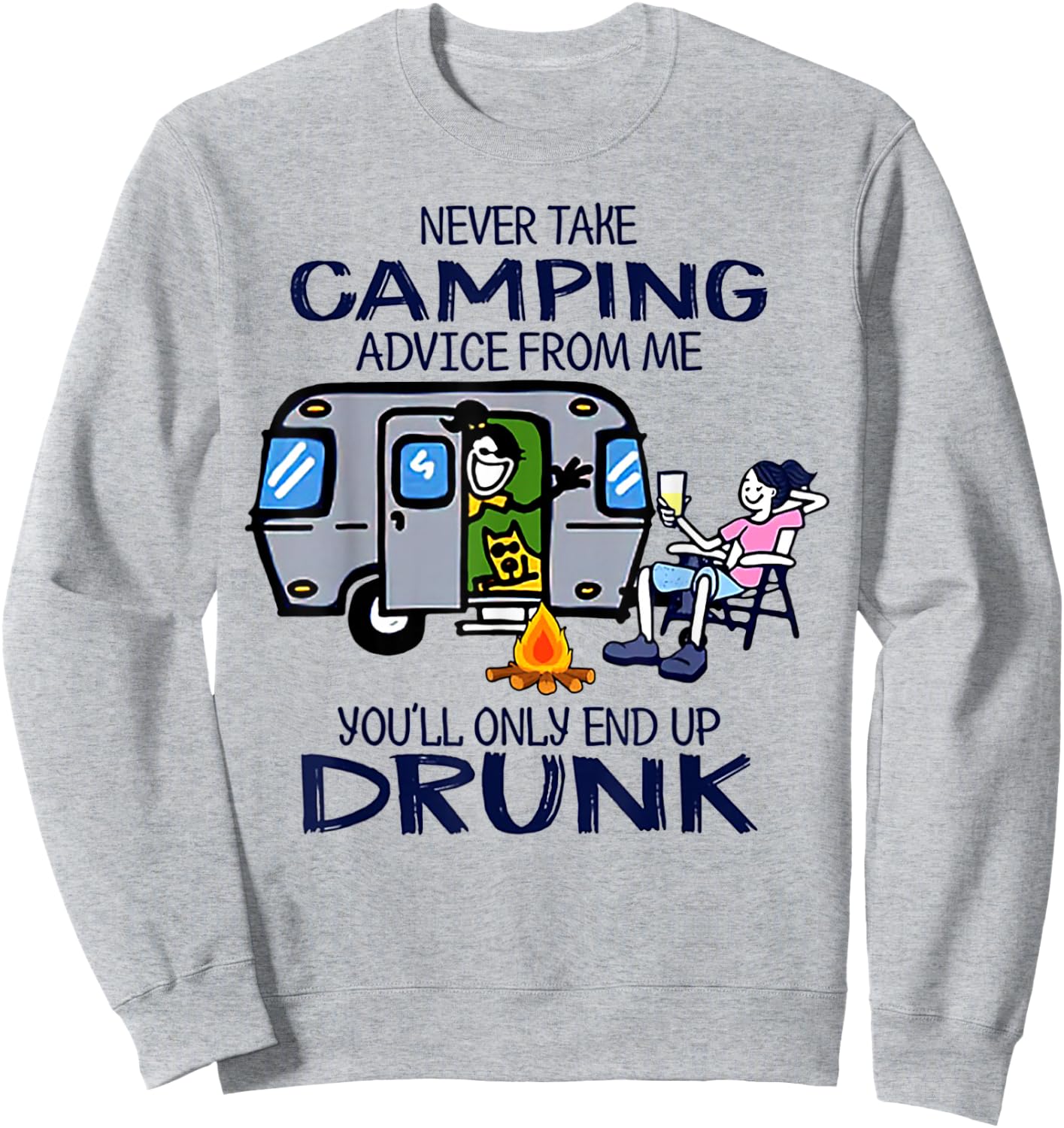 Never Take Camping Advice From me You'll Only End Up Drunk Sweatshirt - Sweatshirt | Ash