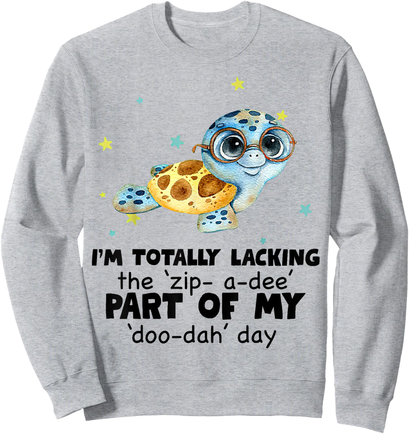 I’m Totally Lacking The Zip A Dee Part Of My Doo Dah Day Sweatshirt - Sweatshirt | Ash