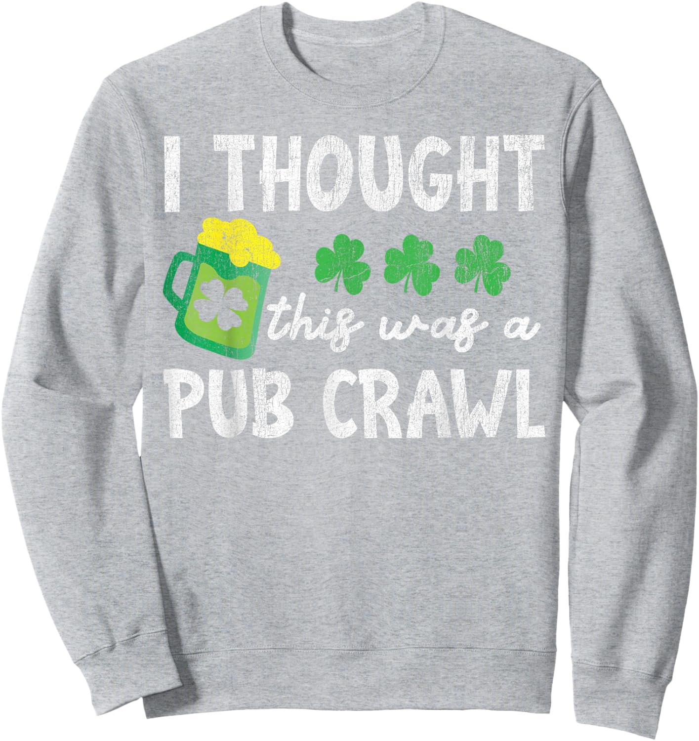I Thought This Was A Pub Crawl Funny St Patricks Day Run Sweatshirt - Sweatshirt | Ash