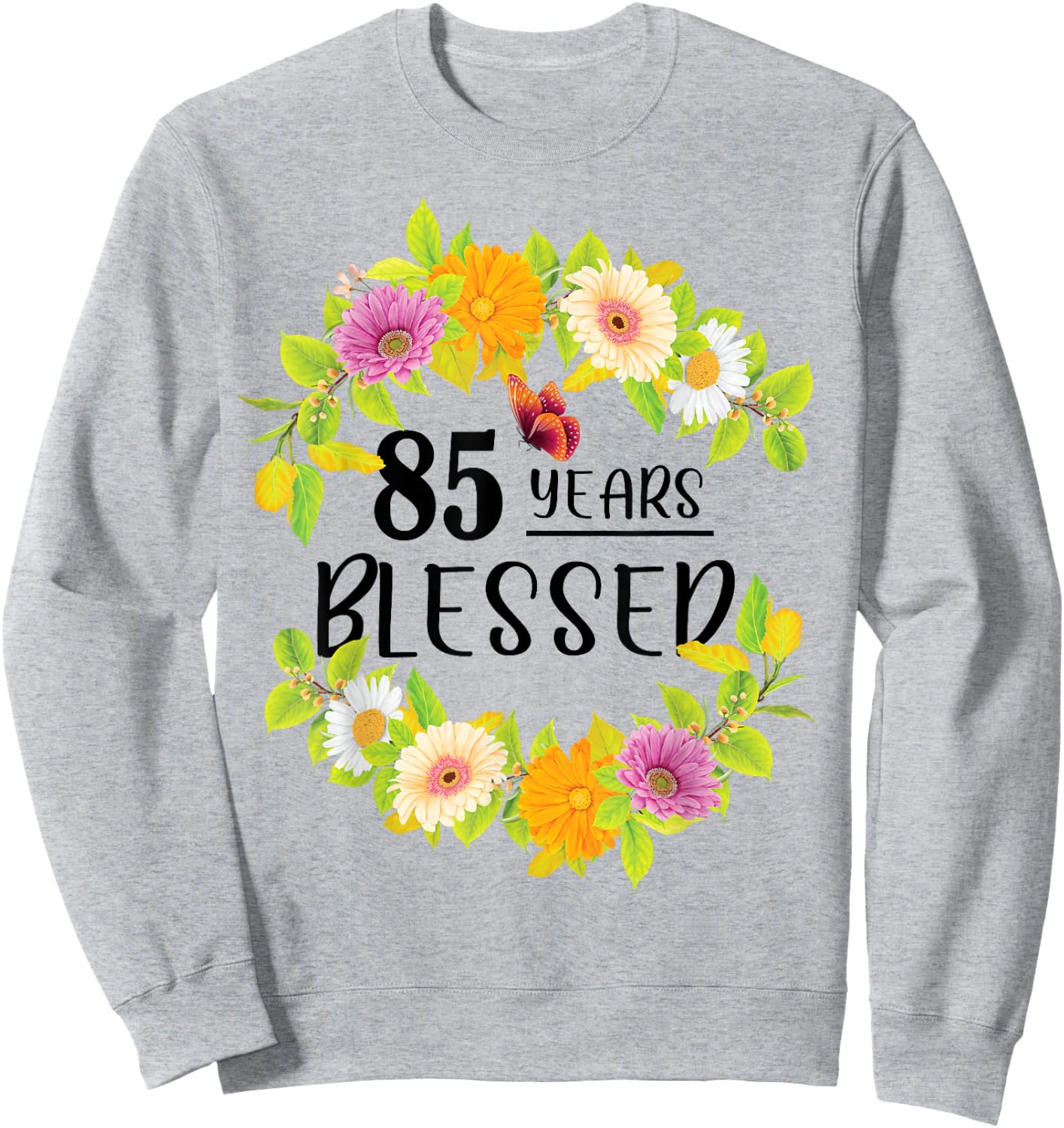 Floral Happy 85th Birthday 85 Years Blessed Sweatshirt - Sweatshirt | Ash