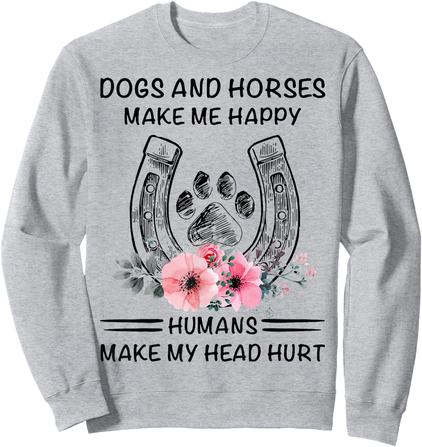 Dogs And Horses Ma-ke Me Hap-py Human Make My Head Hurt Sweatshirt - Sweatshirt | Ash