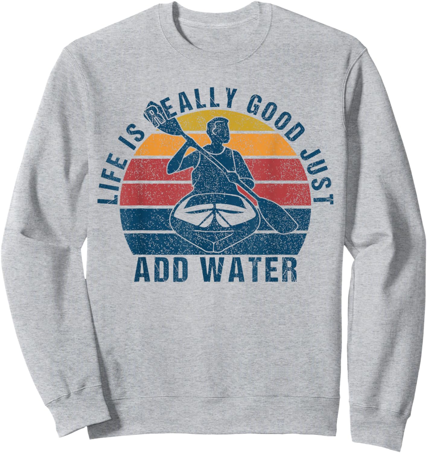 Life Is Really Good Just Add Water Kayaking Kayak Outdoor Sweatshirt - Sweatshirt | Ash