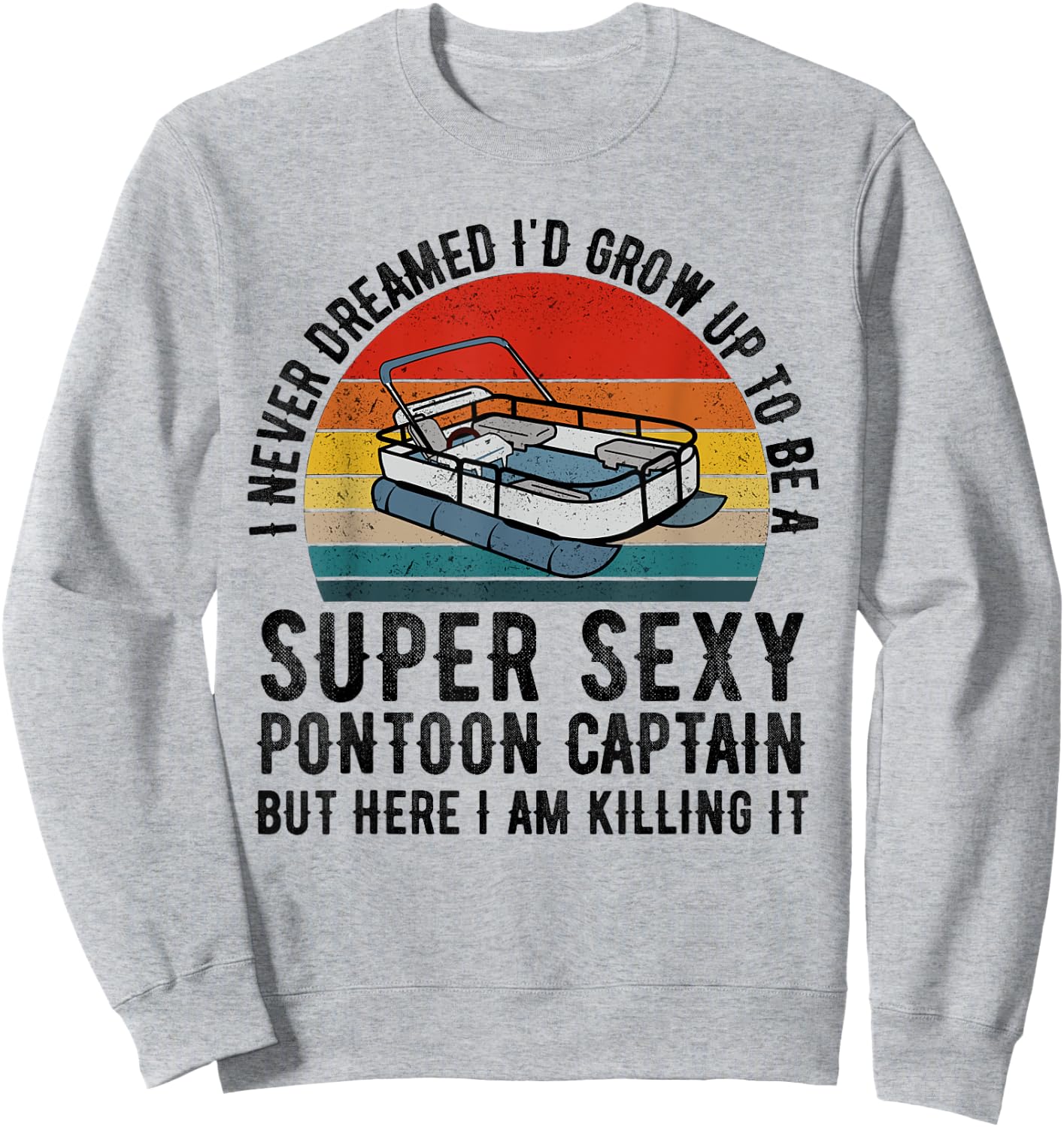 I Never Dreamed I'd Grow Up to be Super Sexy Pontoon Captain Sweatshirt - Sweatshirt | Ash