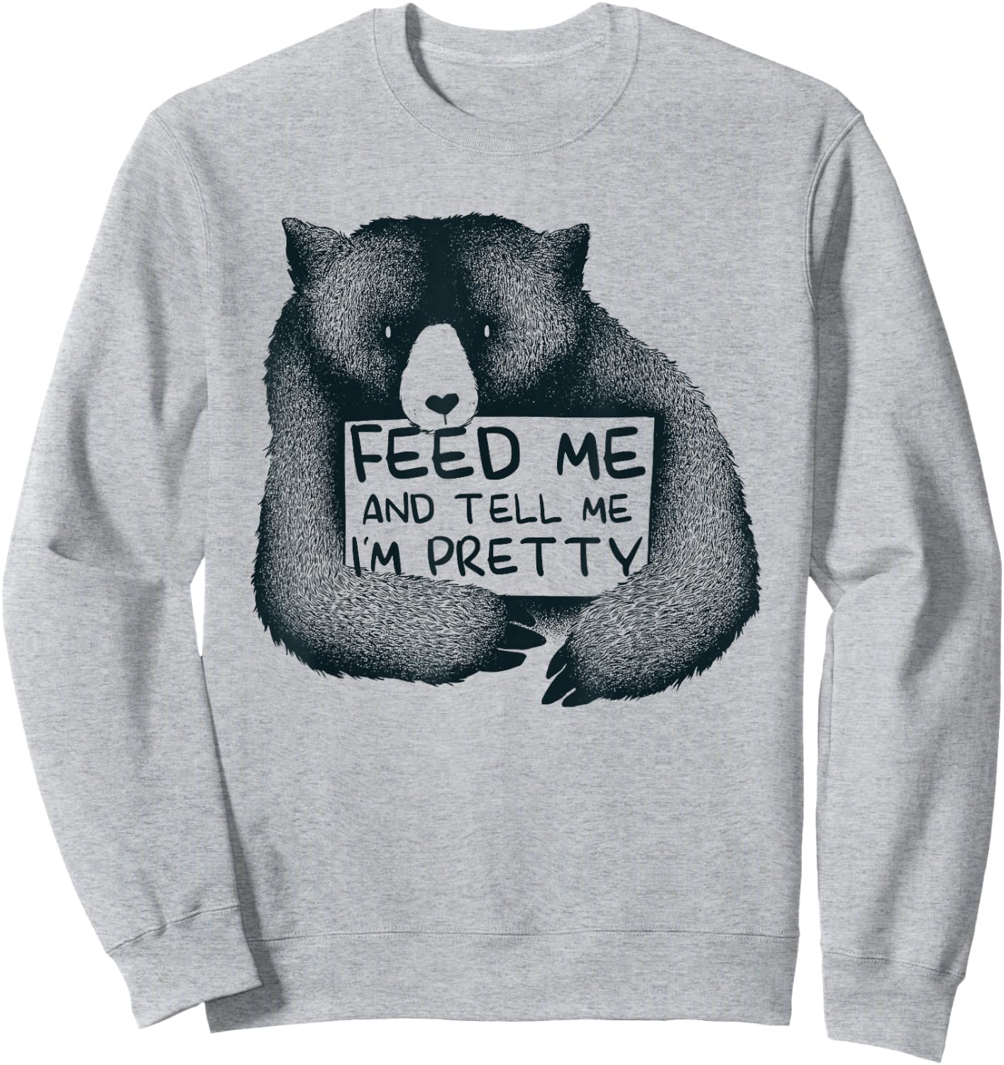 Feed Me And Tell Me I'm Pretty Brown Bear Sweatshirt - Sweatshirt | Ash