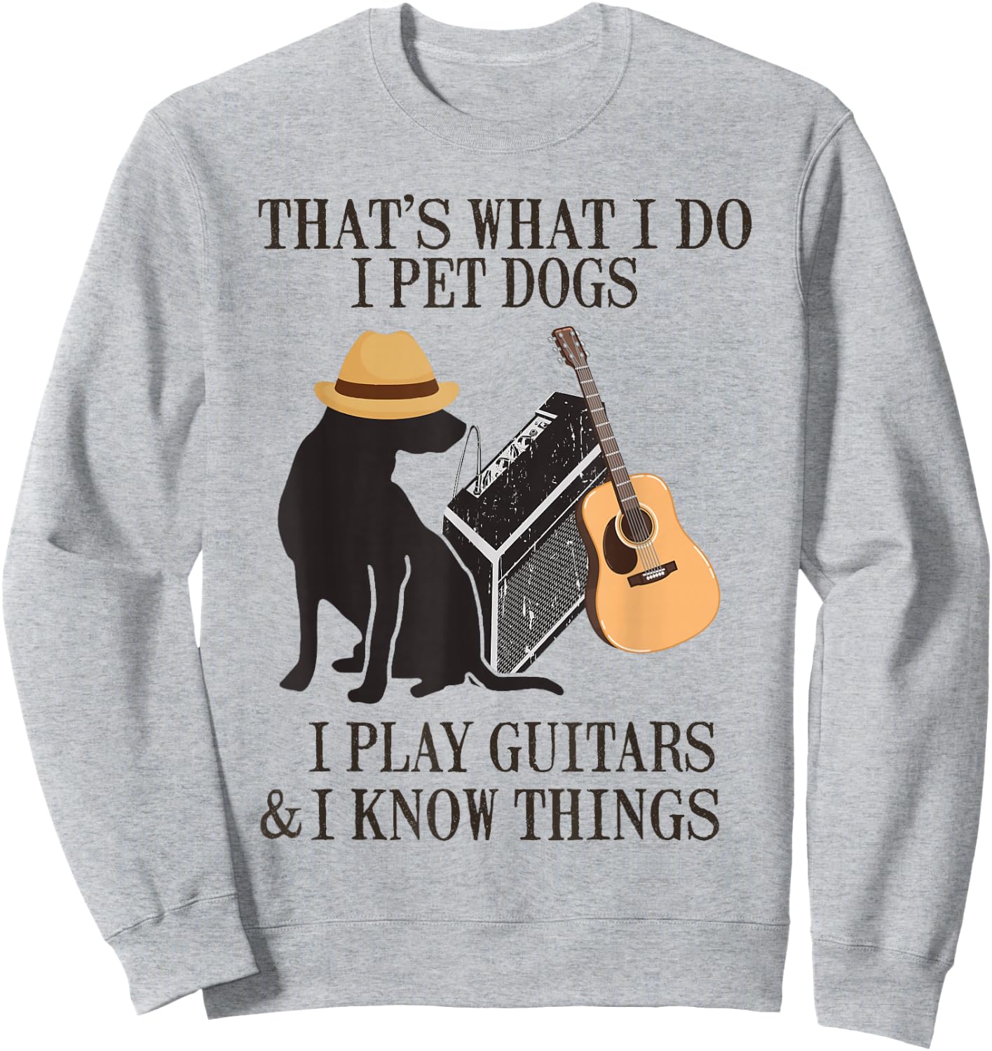 That's What I Do I Pet Dogs I Play Guitars And I Know Things Sweatshirt - Sweatshirt | Ash