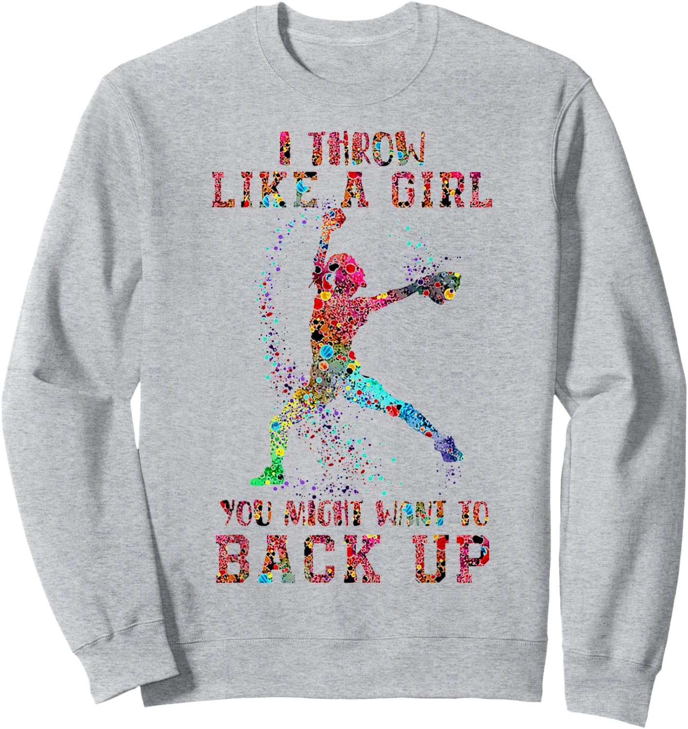 I Throw Like A Girl You Might Want To Back Up Softball Sweatshirt - Sweatshirt | Ash