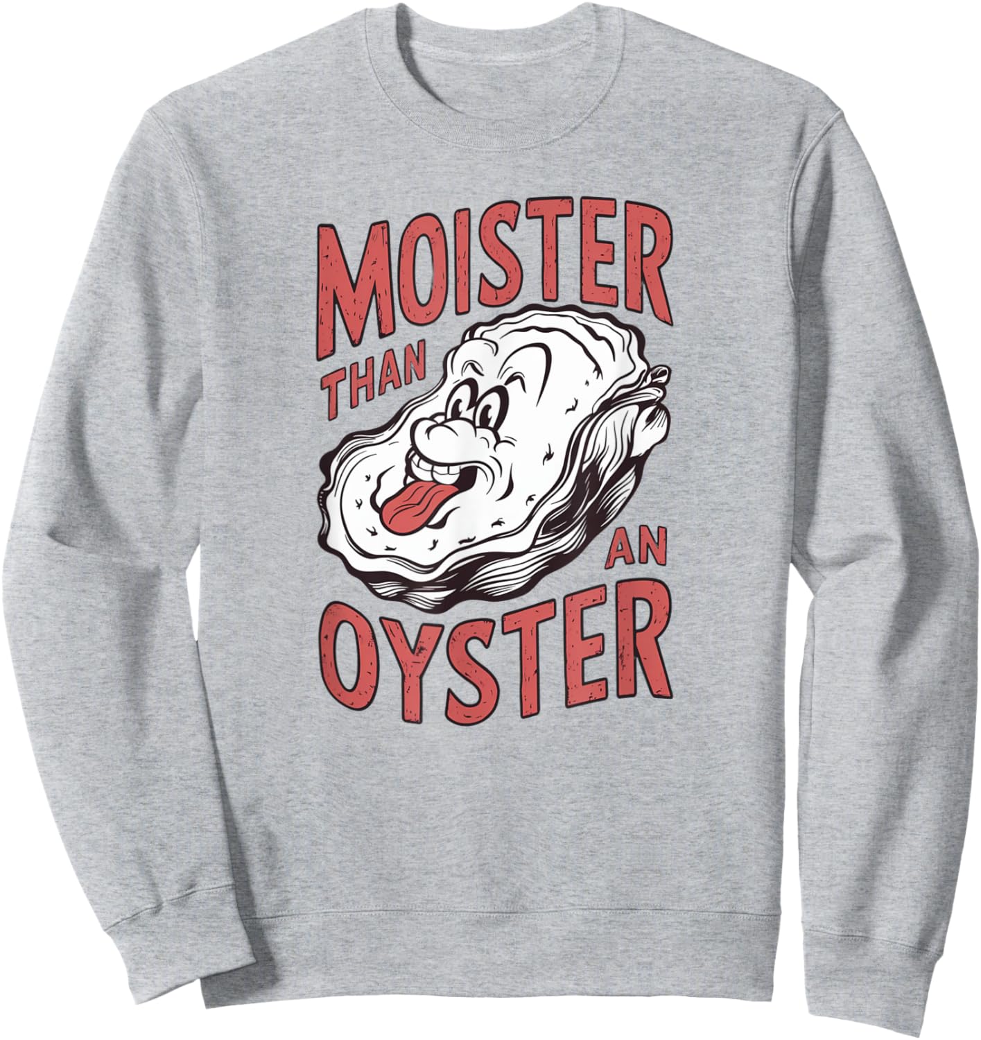 Moister Than An Oyster Funny Shucking Shellfish Shuckers Sweatshirt - Sweatshirt | Ash