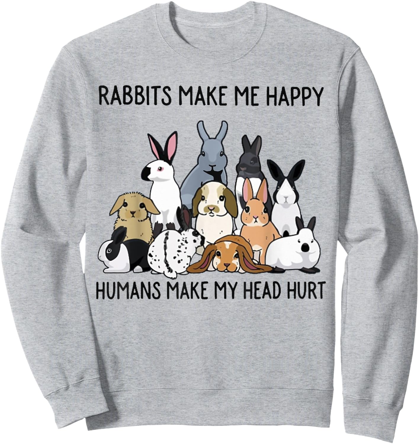 Rabbits Make Me Happy Humans Make My Head Hurt Funny Bunny Sweatshirt - Sweatshirt | Ash