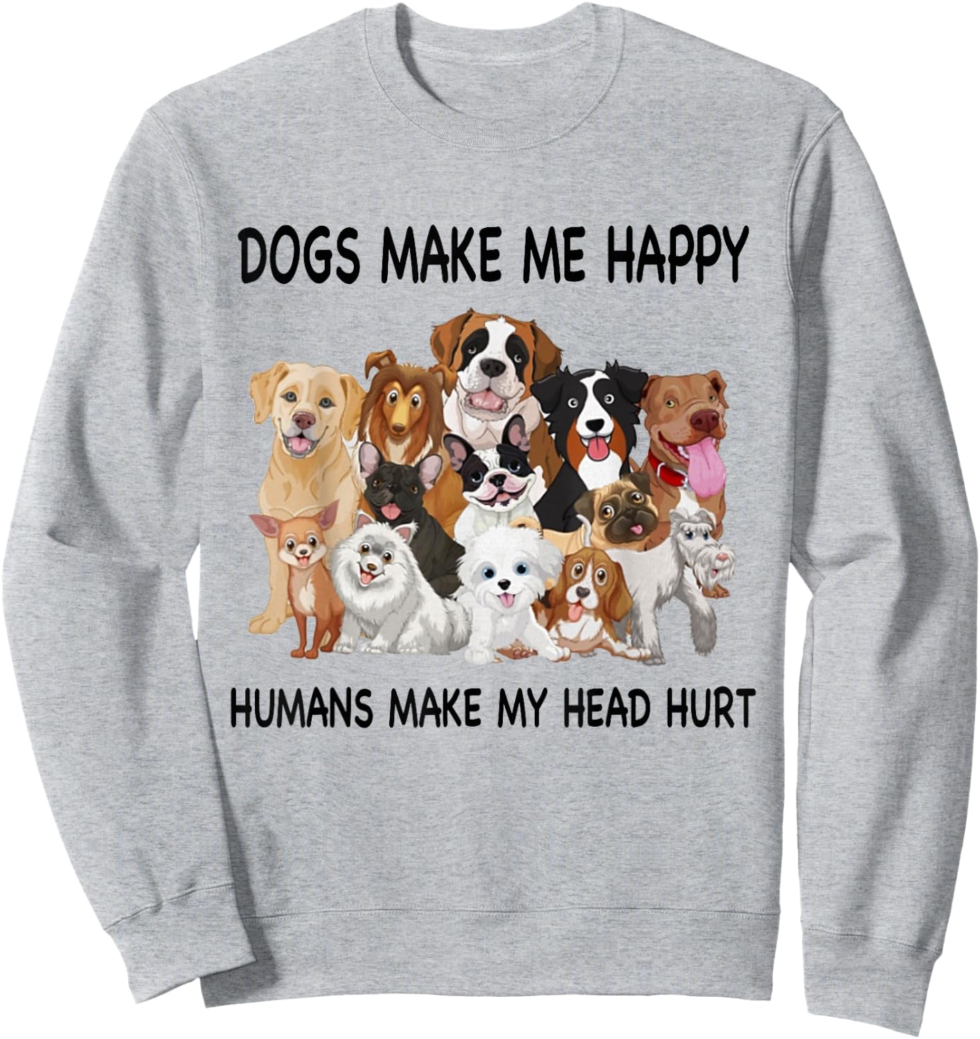 Dogs Make Me Happy Humans Make My Head Hurt Dog Lover Sweatshirt - Sweatshirt | Ash