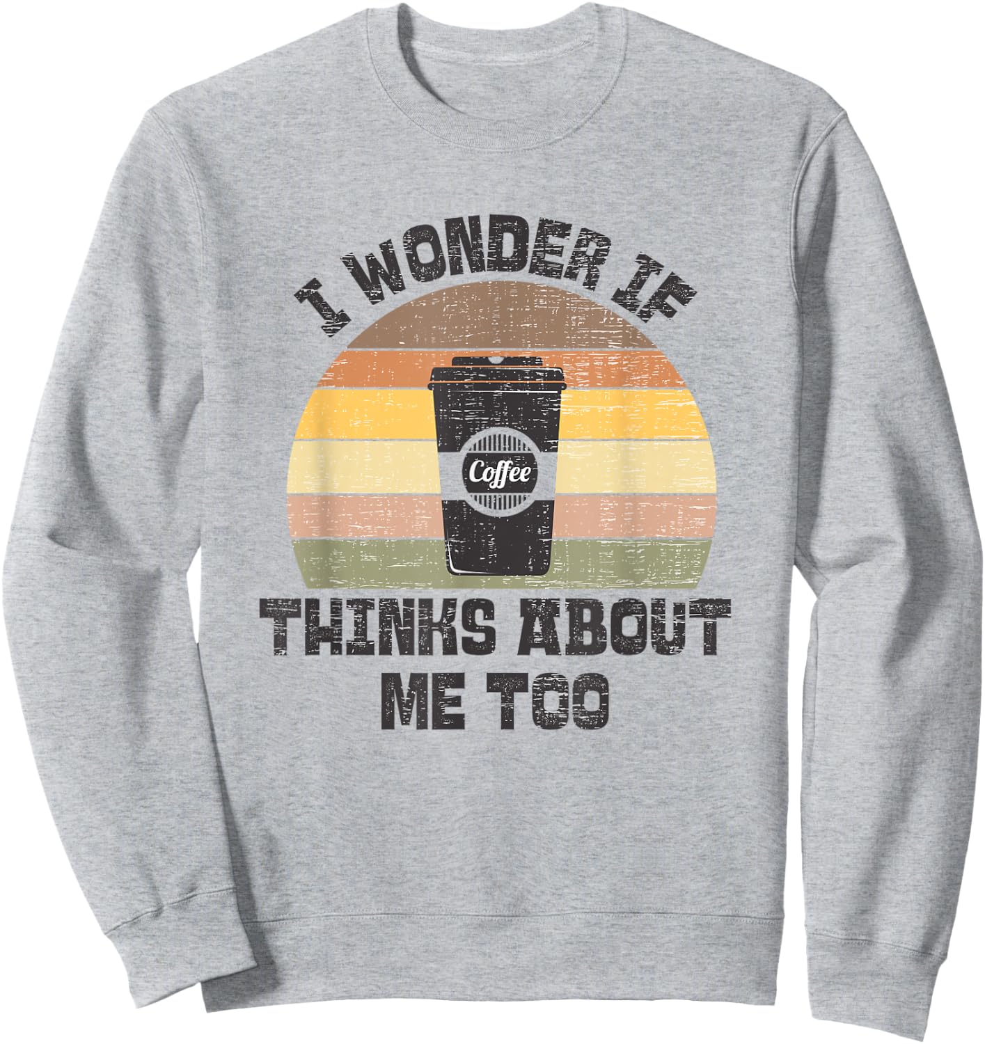 I Wonder If Coffee Thinks About Me Too Funny Coffee Addict Sweatshirt - Sweatshirt | Ash