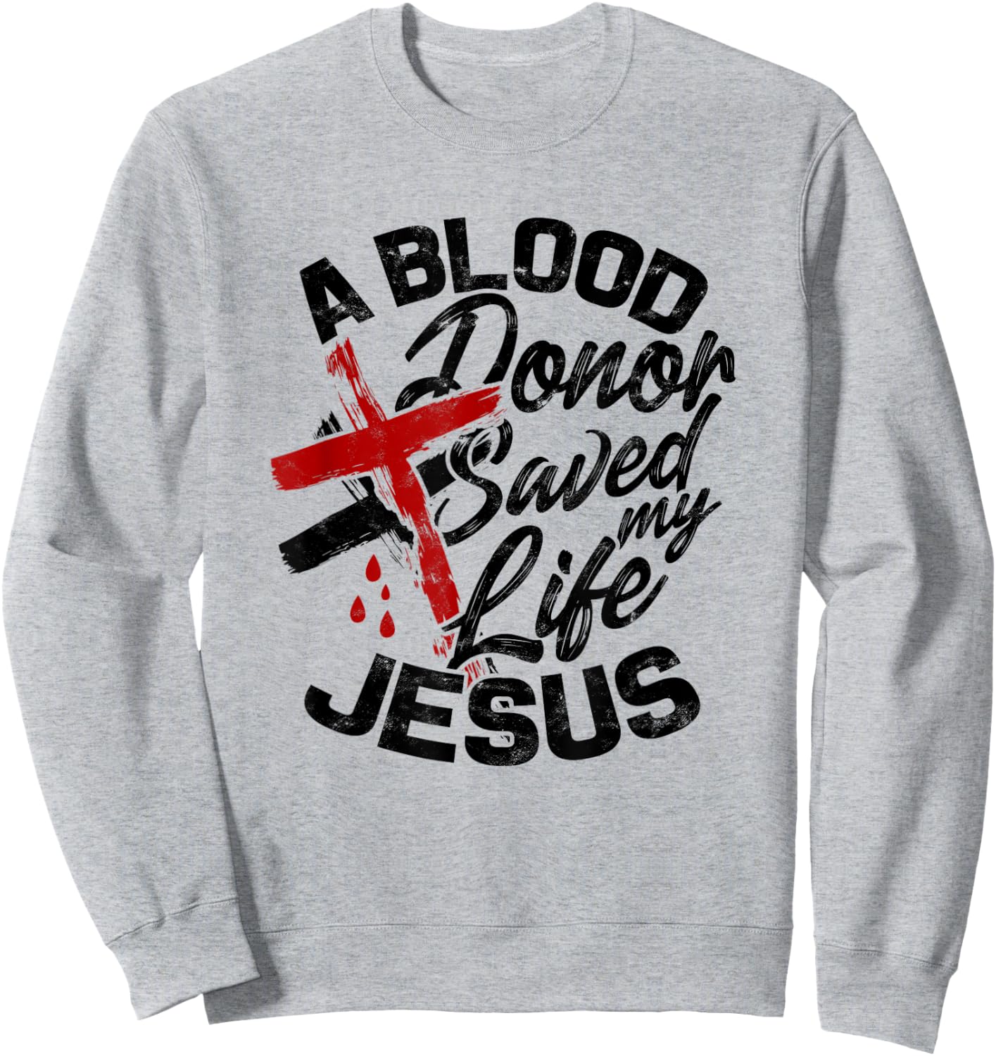 A Blood Donor Saved my Life Jesus - Faith in Christ Sweatshirt - Sweatshirt | Ash