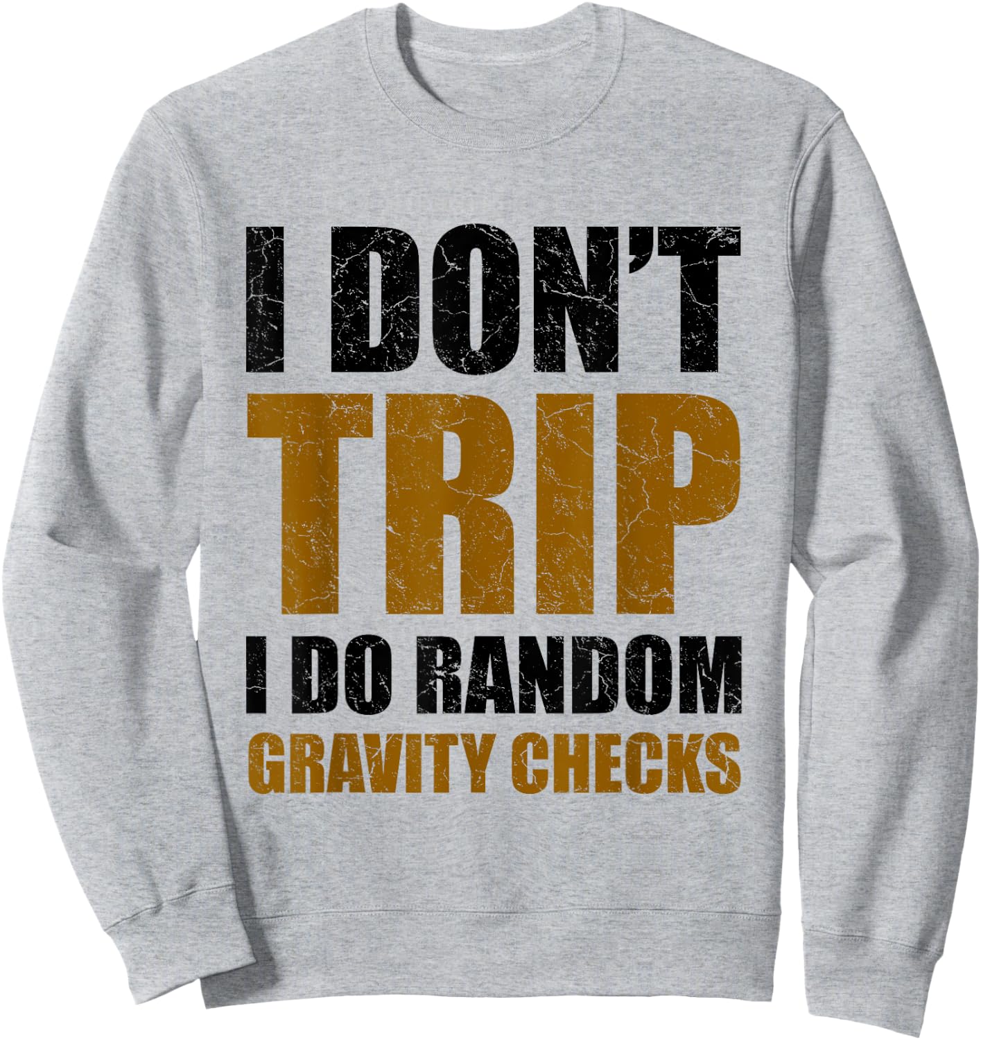 I Don't Trip I Do Random Gravity Checks Funny Saying Gift Sweatshirt - Sweatshirt | Ash