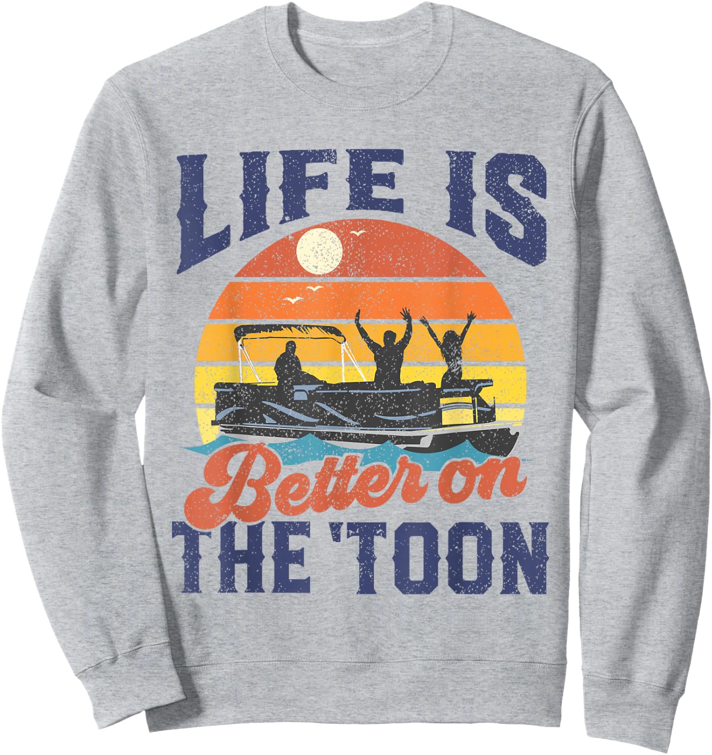 Life Is Better On The Toon Pontoon Boat Boating Fathers Gift Sweatshirt - Sweatshirt | Ash