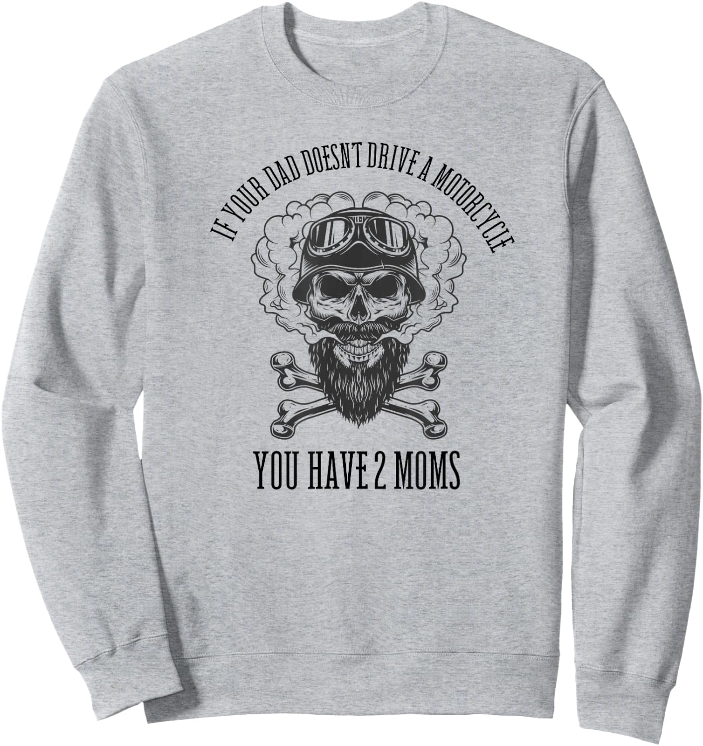 If Your Dad Doesn't Drive a Motorcycle You Have 2 Moms Sweatshirt - Sweatshirt | Ash