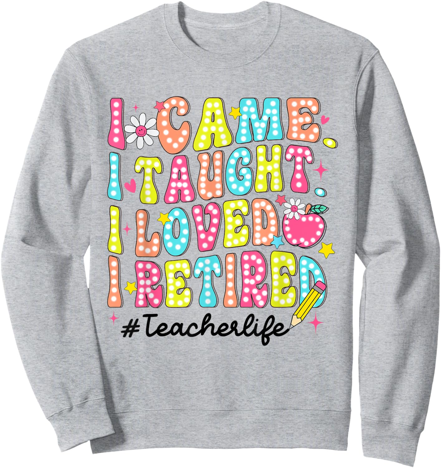 Women Retro I Came I Taught I Loved I Retired Teacher Life Sweatshirt - Sweatshirt | Ash