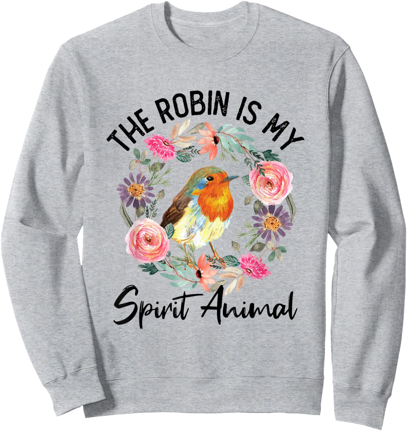 Robin Is My Spirit Animal Cute Floral Flowers Bird Watcher Sweatshirt - Sweatshirt | Ash