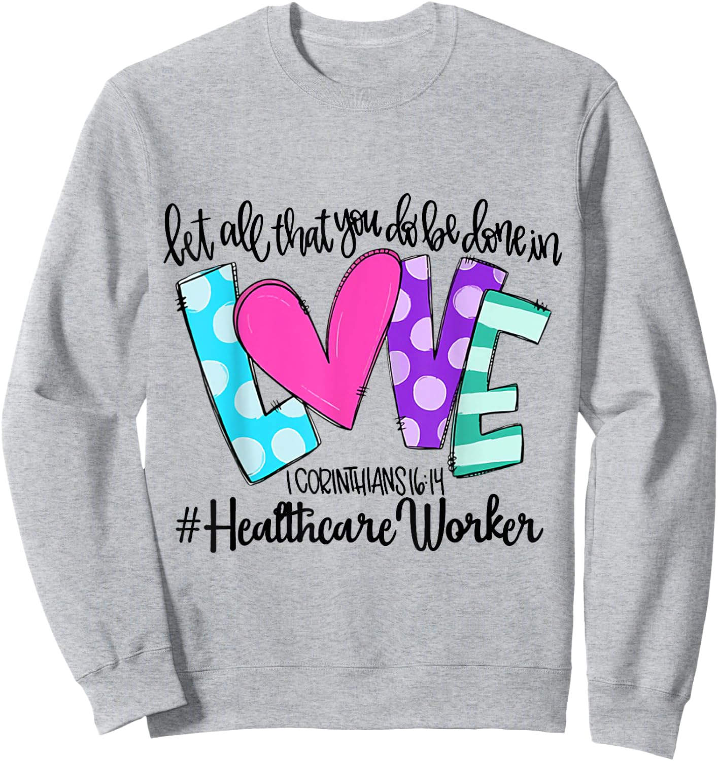 Let All That You Do Be Done In Love Healthcare Worker Sweatshirt - Sweatshirt | Ash
