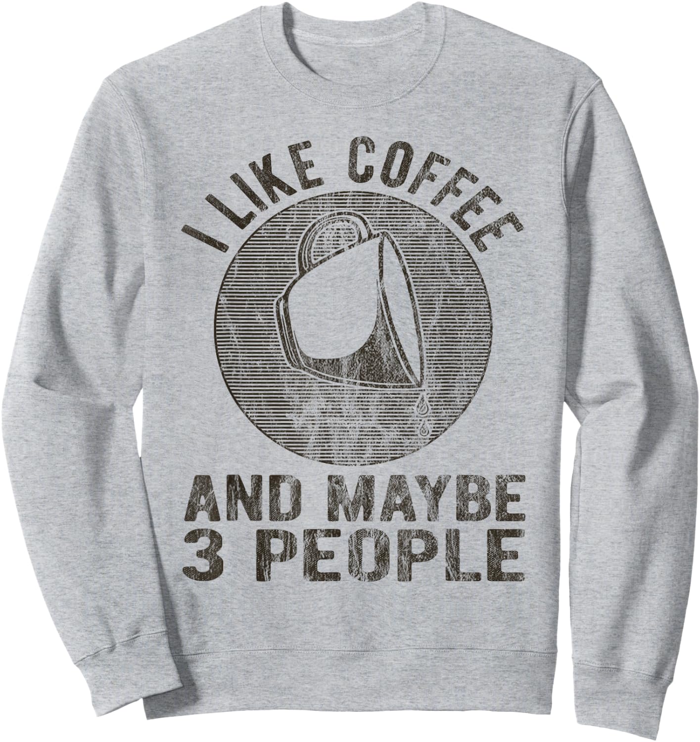 I Like Coffee And Maybe 3 People Funny Coffee Lover Novelty Sweatshirt - Sweatshirt | Ash