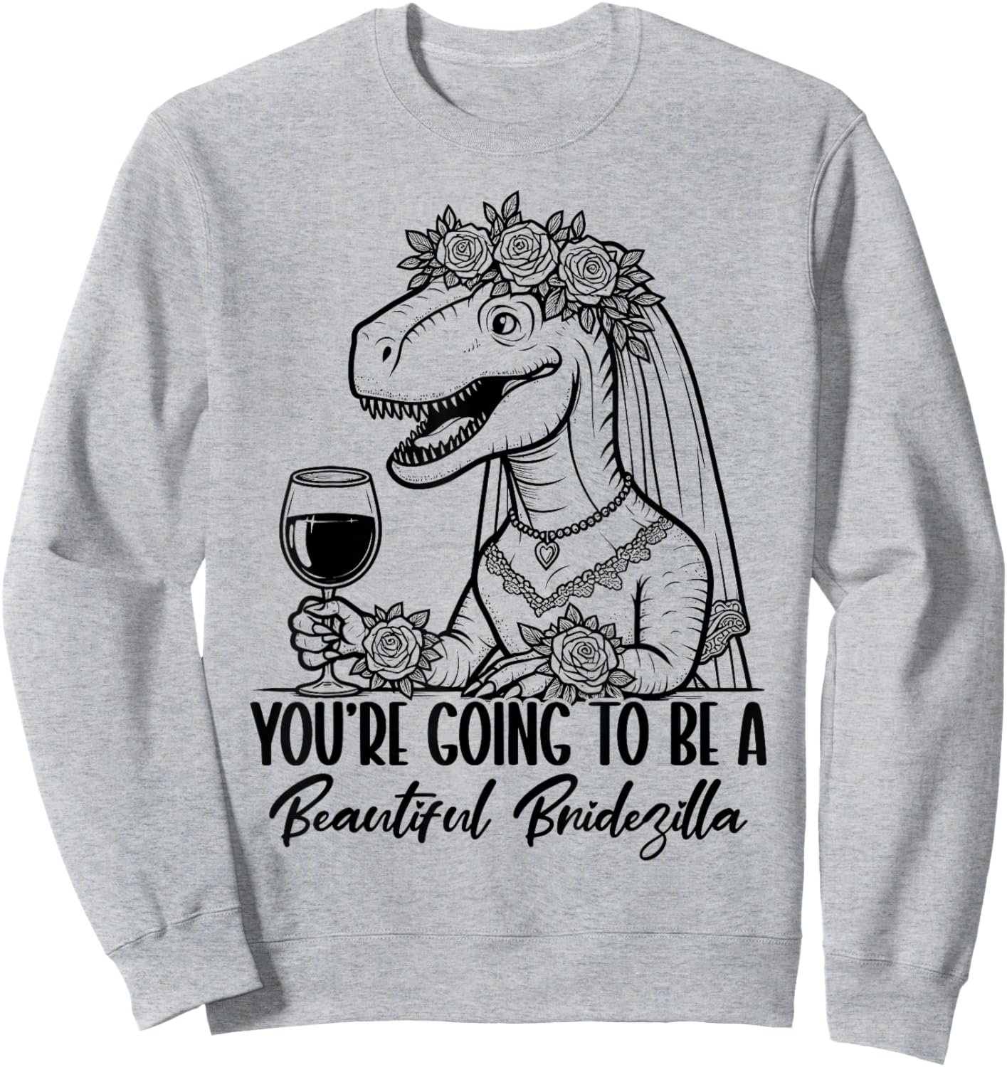 You're Going To Be A Beautiful Bridezilla Sweatshirt - Sweatshirt | Ash