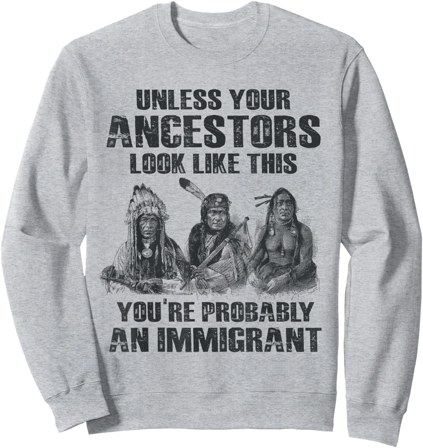 American Pride Gift Native American Present Unless Your Ancestors Look Like This You're An Immigrant Sweatshirt - Sweatshirt | Ash