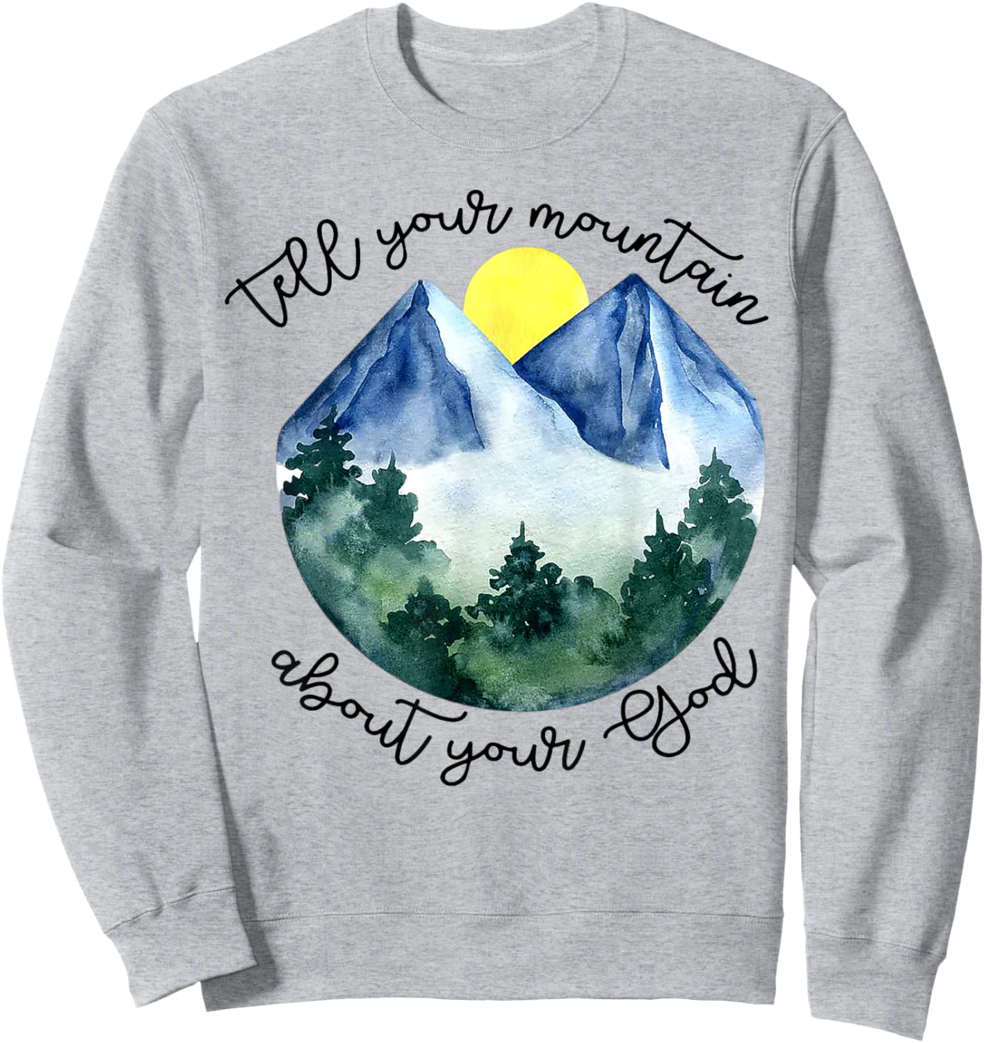 Tell Your Mountain About Your God Sweatshirt - Sweatshirt | Ash