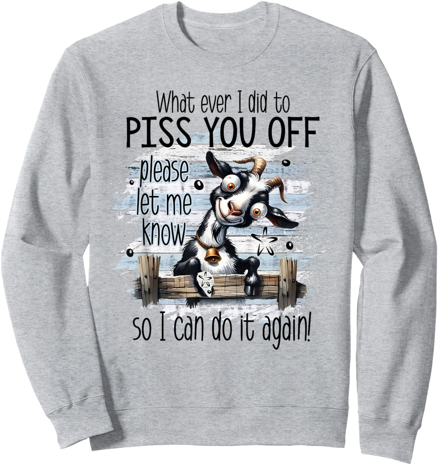 Whatever I Did To Piss You Off Let Me Know I Do It Again Sweatshirt - Sweatshirt | Ash