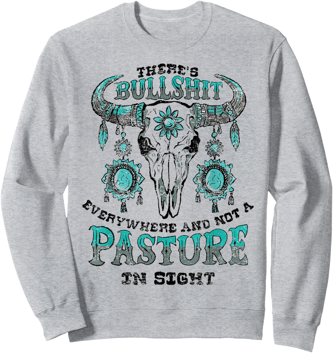 There's Bullshit Everywhere and Not a Pasture In Sight Sweatshirt - Sweatshirt | Ash
