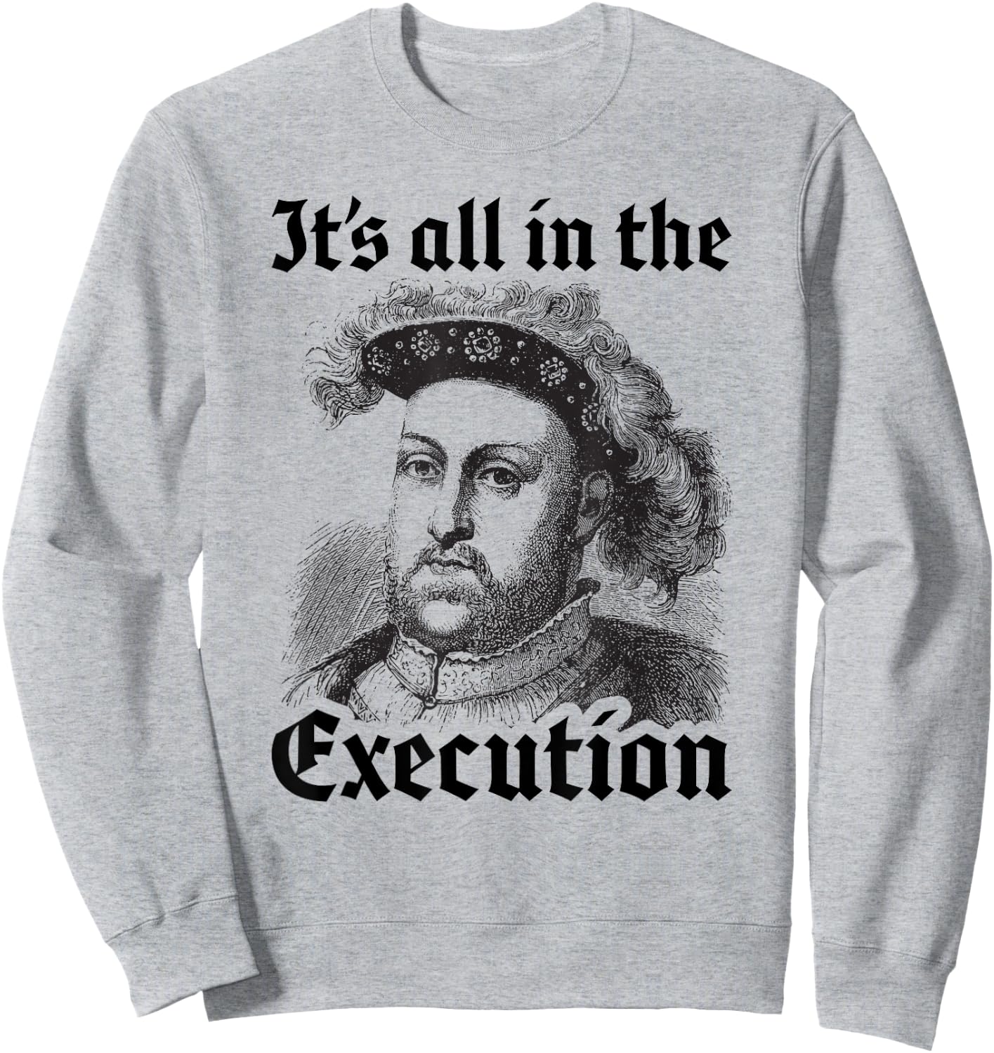 Henry VIII 8th - Funny English History Quote Sweatshirt - Sweatshirt | Ash