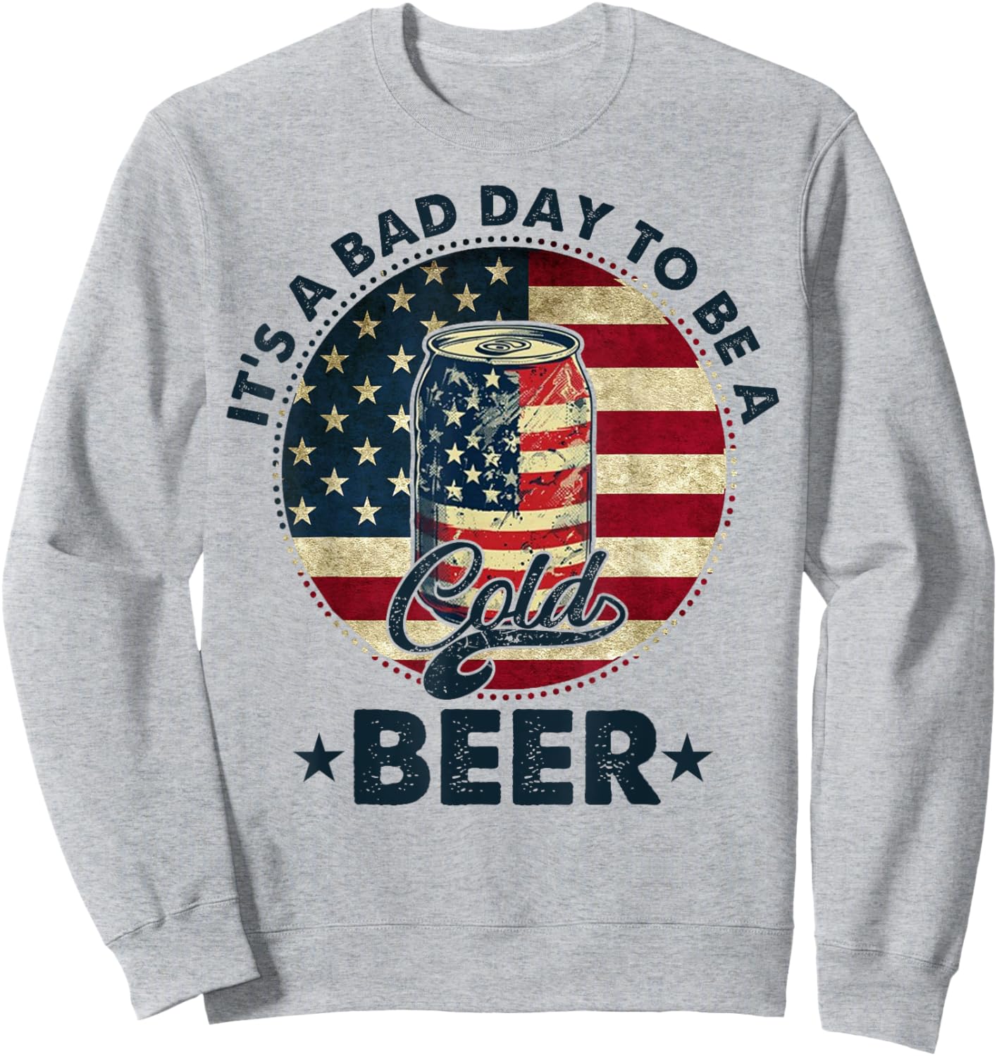 US Flag Beer 4th of July It's a Bad Day to Be a Cold Beer Sweatshirt - Sweatshirt | Ash
