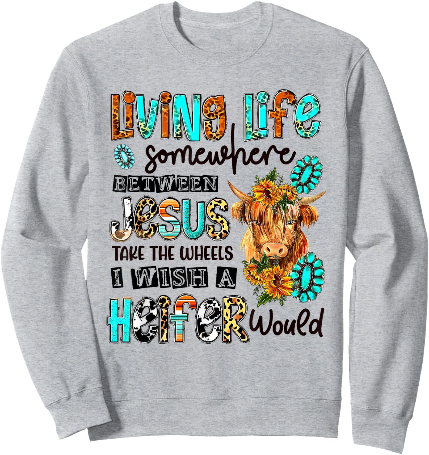 Living Life Between Jesus Take The Wheel And I Wish A Heifer Sweatshirt - Sweatshirt | Ash