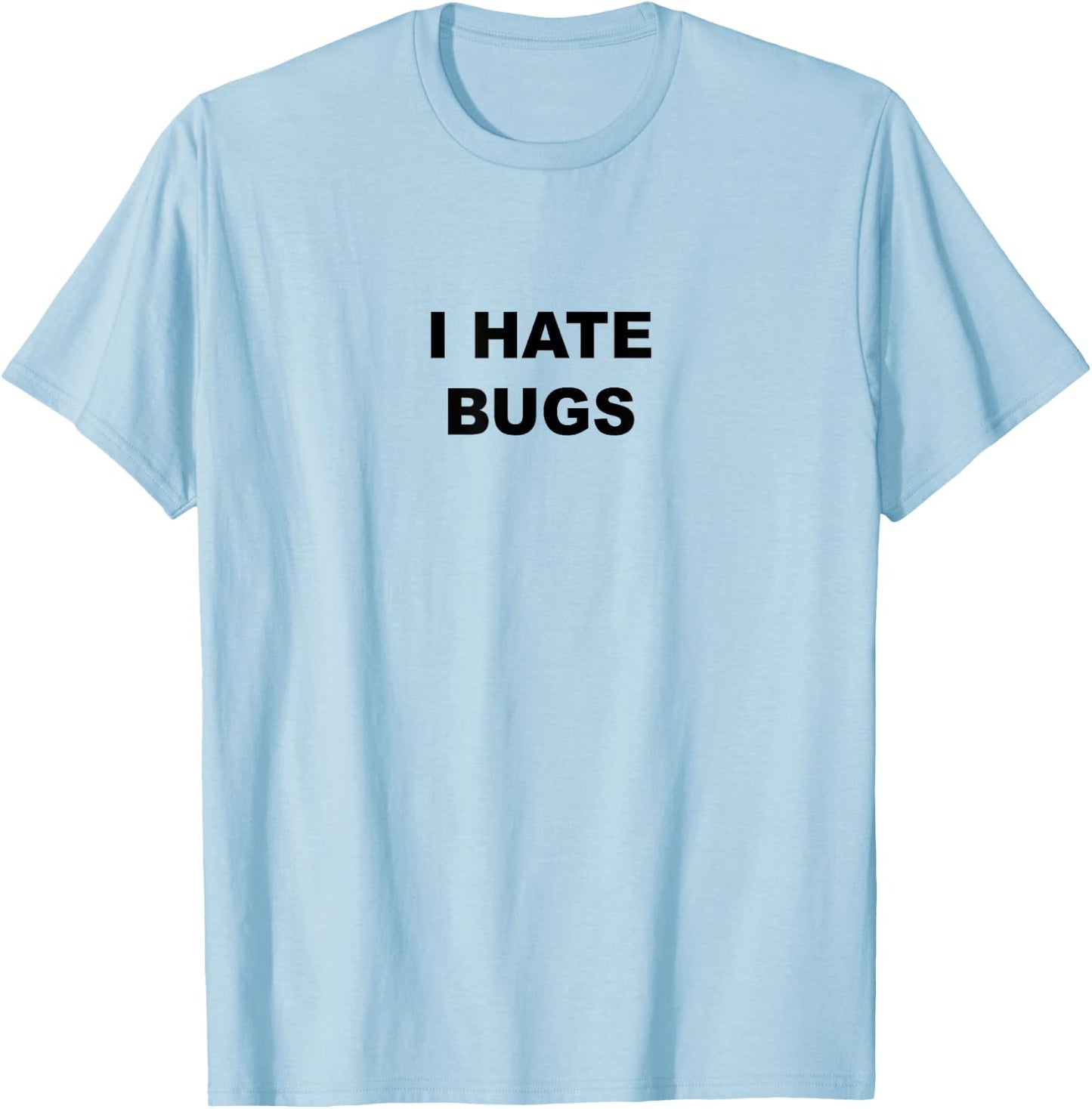 Top That Says - I HATE BUGS | Funny Because Bugs Suck T-Shirt - T-Shirt | Light Blue