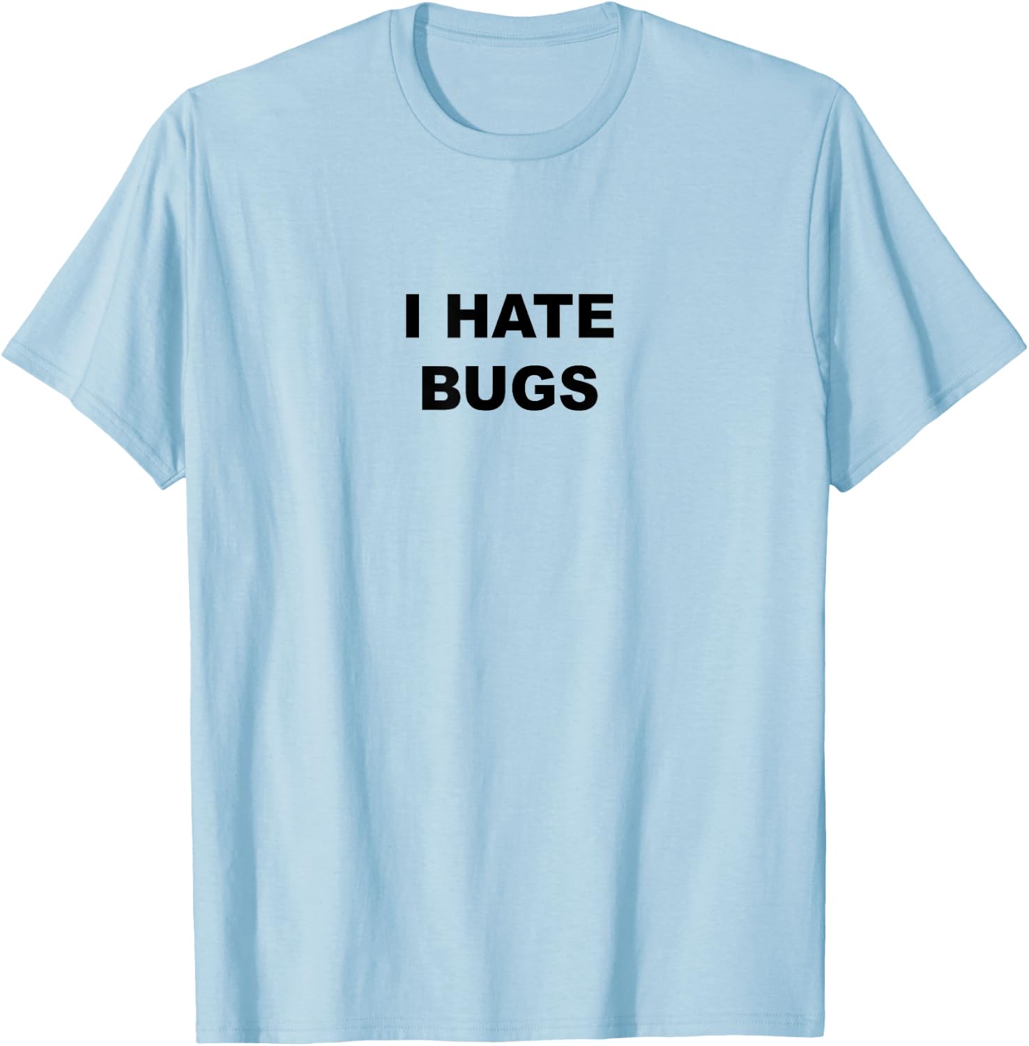 Top That Says - I HATE BUGS | Funny Because Bugs Suck T-Shirt - T-Shirt | Light Blue