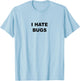 Top That Says - I HATE BUGS | Funny Because Bugs Suck T-Shirt - T-Shirt | Light Blue