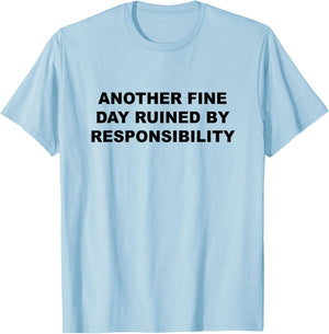 Another Fine Day Ruined By Responsibility Funny Gift T-Shirt - T-Shirt | Light Blue