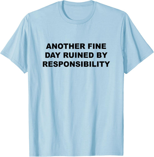 Another Fine Day Ruined By Responsibility Funny Gift T-Shirt - T-Shirt | Light Blue