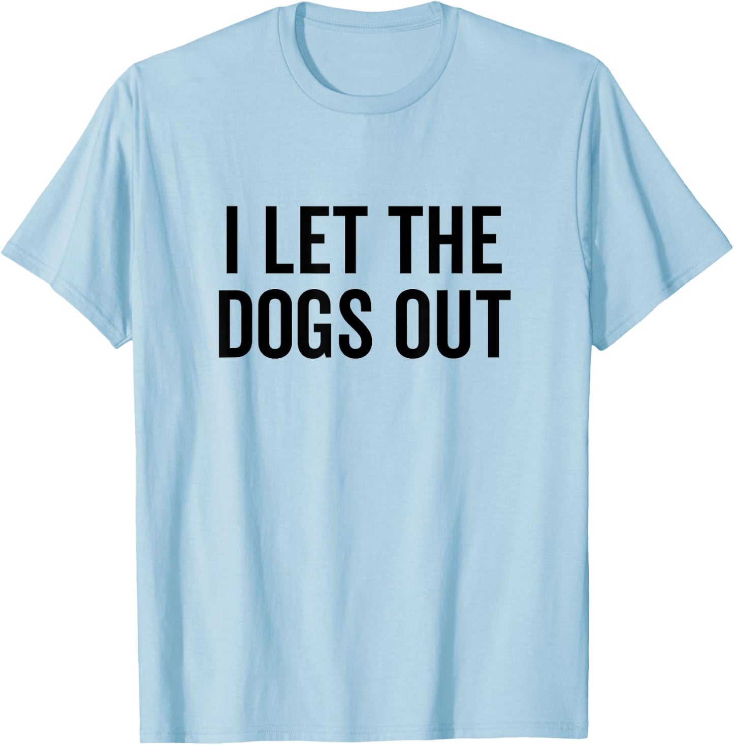 I Let The Dogs Out Funny Dog Walker Joke Pet Owner Humor T-Shirt - T-Shirt | Light Blue